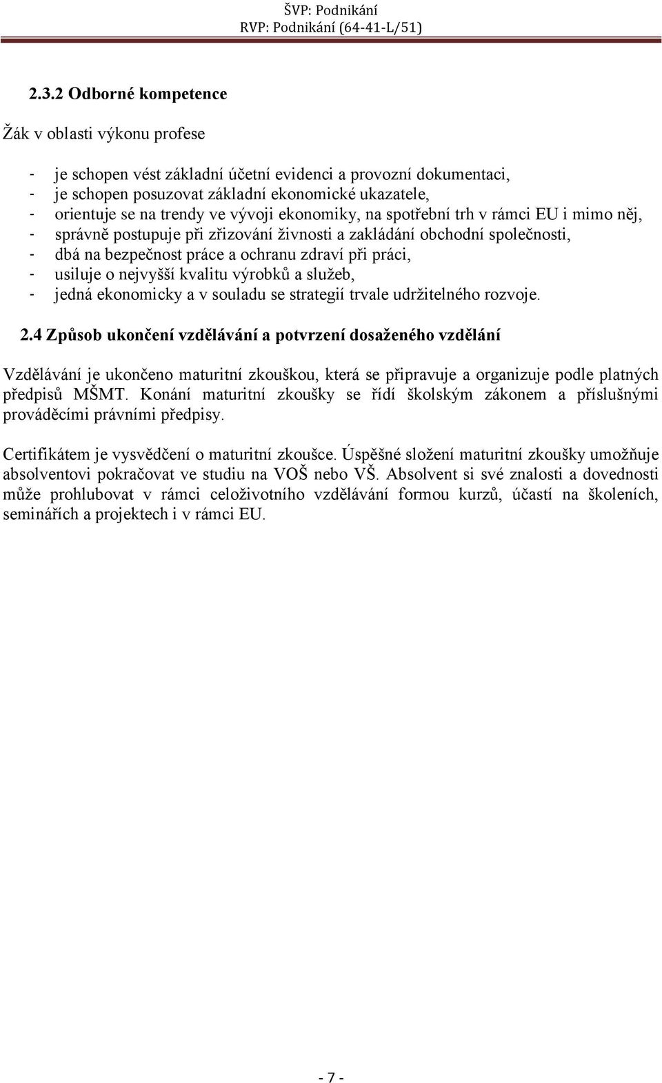 usiluje o nejvyšší kvalitu výrobků a služeb, - jedná ekonomicky a v souladu se strategií trvale udržitelného rozvoje. 2.