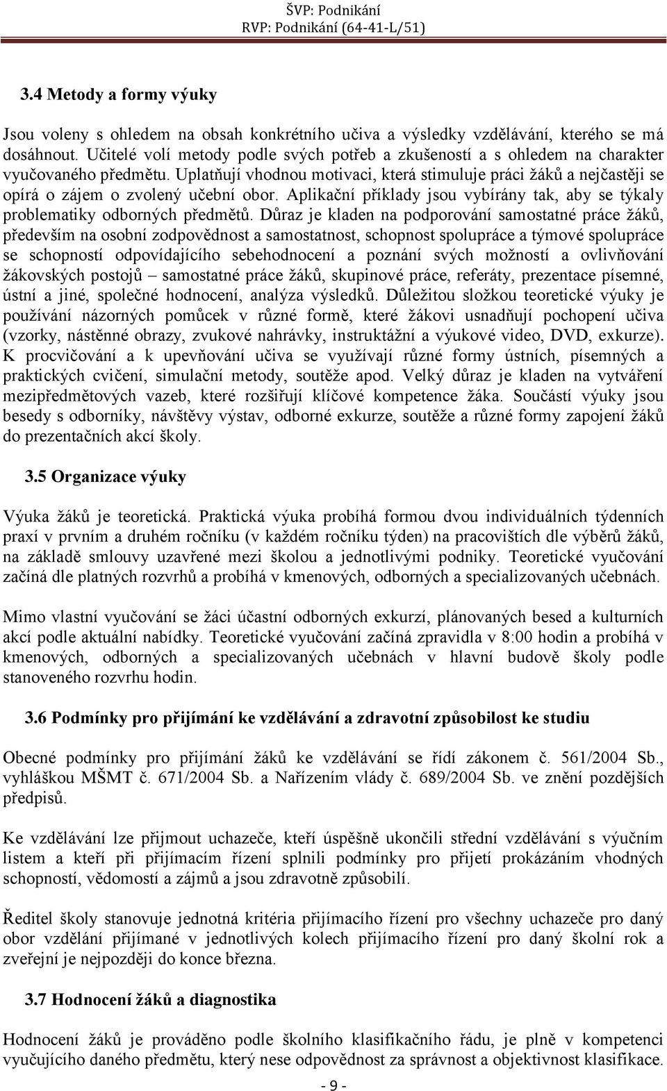 Uplatňují vhodnou motivaci, která stimuluje práci žáků a nejčastěji se opírá o zájem o zvolený učební obor. Aplikační příklady jsou vybírány tak, aby se týkaly problematiky odborných předmětů.