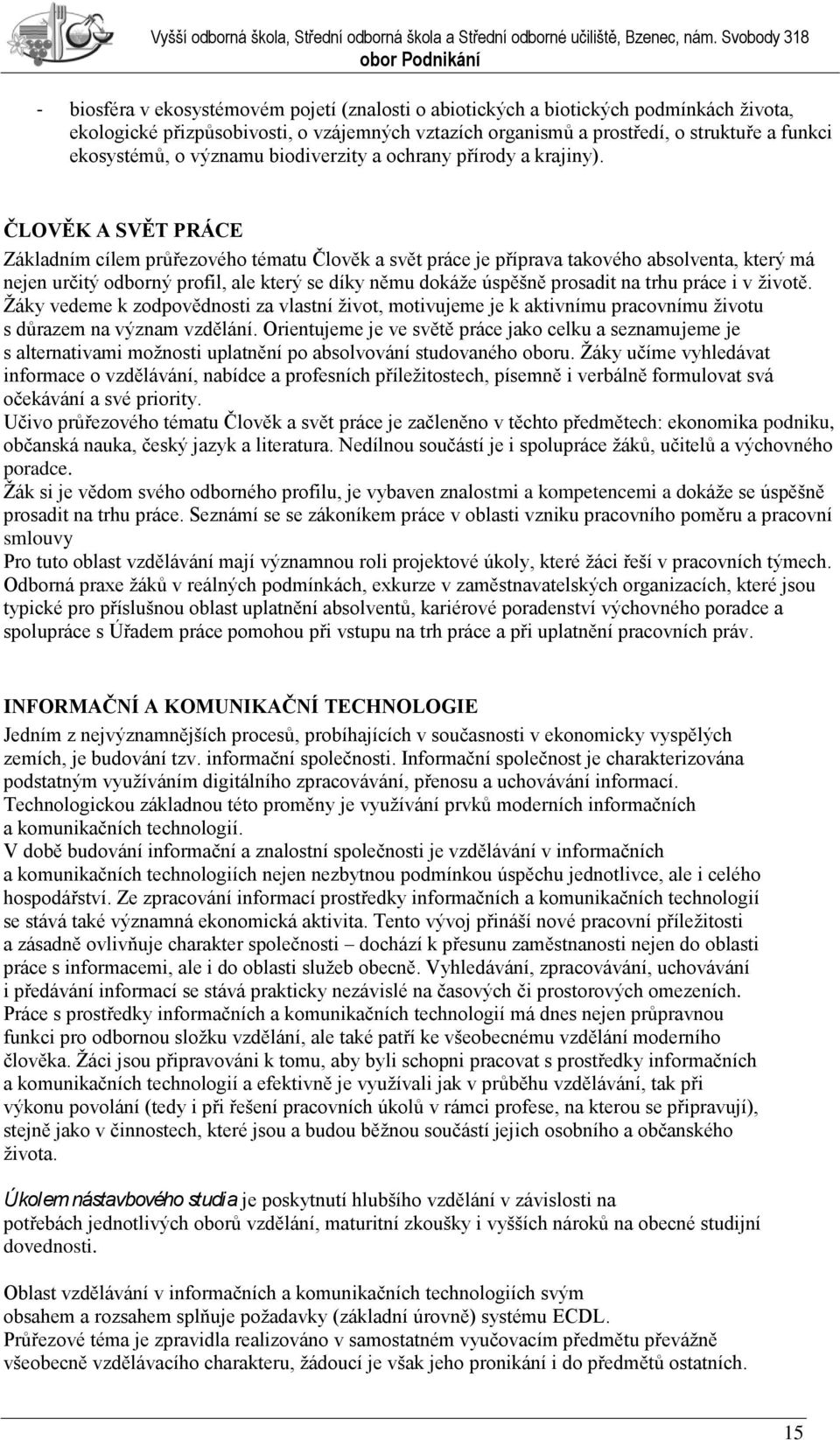 ČLOVĚK A SVĚT PRÁCE Základním cílem průřezového tématu Člověk a svět práce je příprava takového absolventa, který má nejen určitý odborný profil, ale který se díky němu dokáţe úspěšně prosadit na