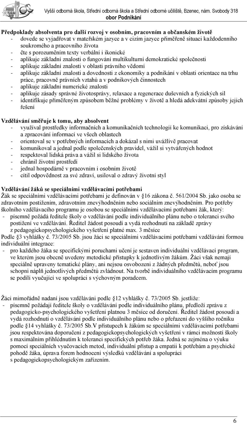 základní znalosti a dovednosti z ekonomiky a podnikání v oblasti orientace na trhu práce, pracovně právních vztahů a v podnikových činnostech - aplikuje základní numerické znalosti - aplikuje zásady