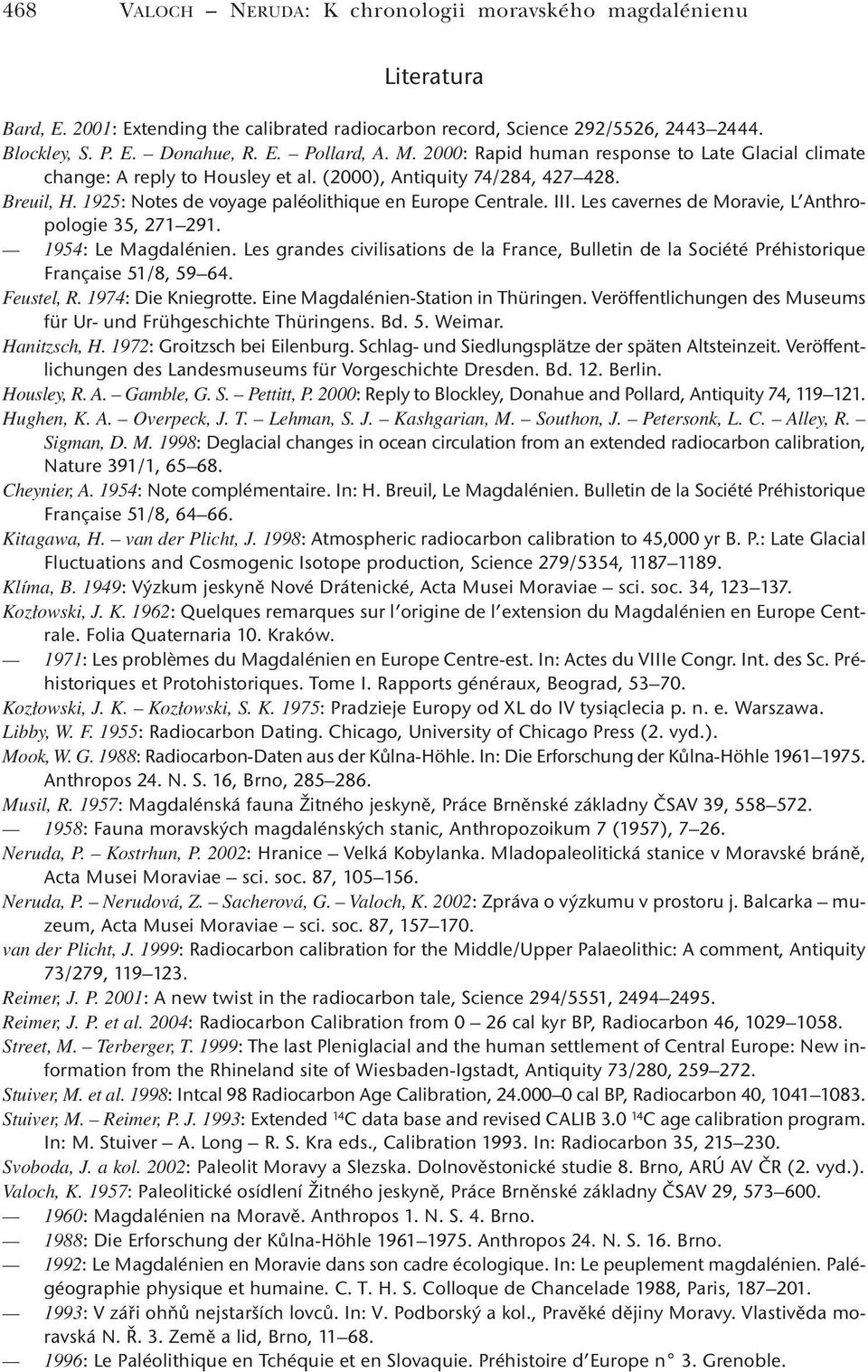 Les cavernes de Moravie, L Anthropologie 35, 271 291. 1954: Le Magdalénien. Les grandes civilisations de la France, Bulletin de la Société Préhistorique Française 51/8, 59 64. Feustel, R.