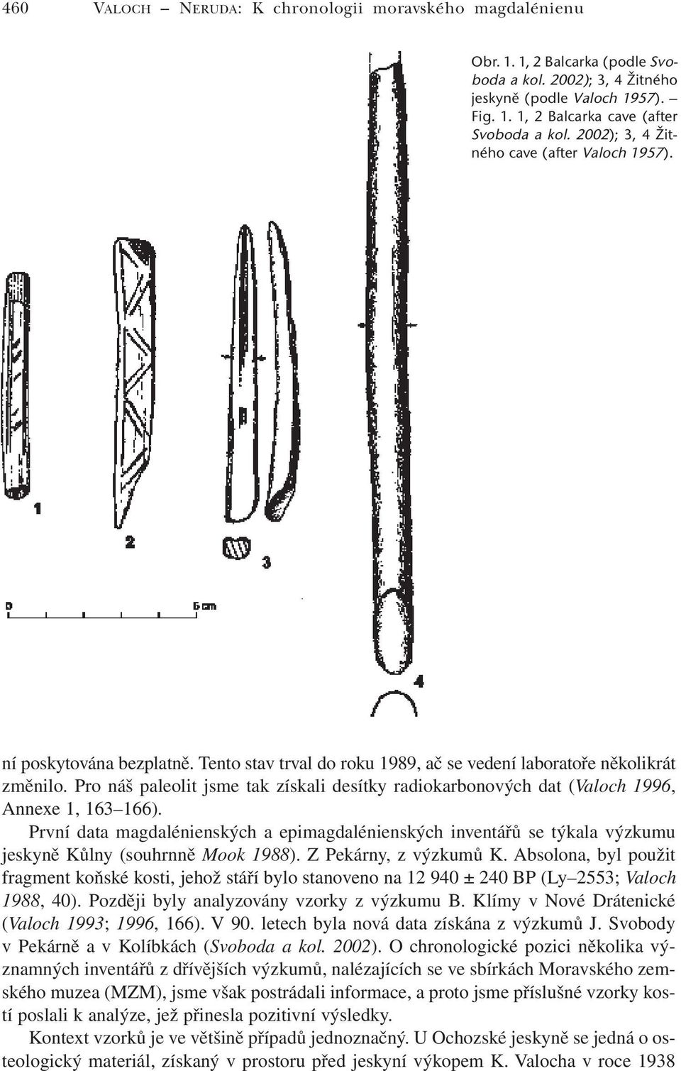 Pro náš paleolit jsme tak získali desítky radiokarbonových dat (Valoch 1996, Annexe 1, 163 166).