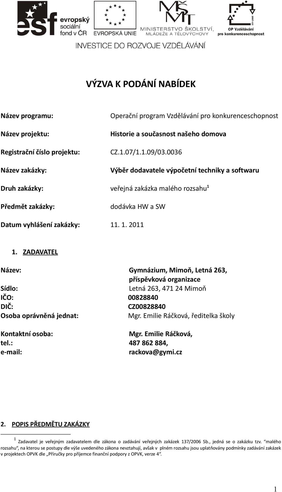 ZADAVATEL Název: Gymnázium, Mimoň, Letná 263, příspěvková organizace Sídlo: Letná 263, 471 24 Mimoň IČO: 00828840 DIČ: CZ00828840 Osoba oprávněná jednat: Mgr.