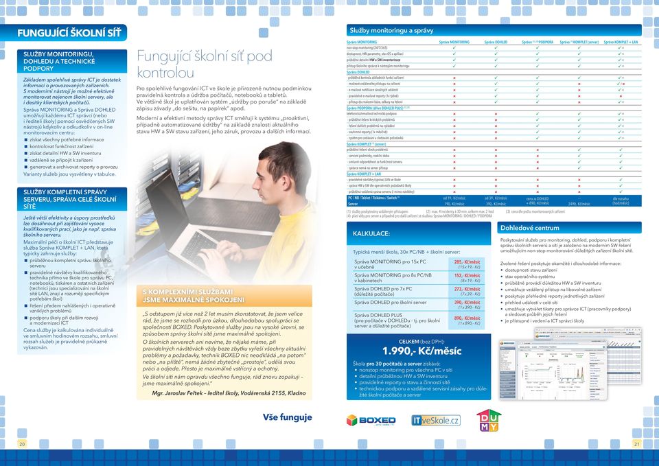 Správa MONITORING a Správa DOHLED umožňují každému ICT správci (nebo i řediteli školy) pomocí osvědčených SW nástrojů kdykoliv a odkudkoliv v on-line monitorovacím centru: získat všechny potřebné