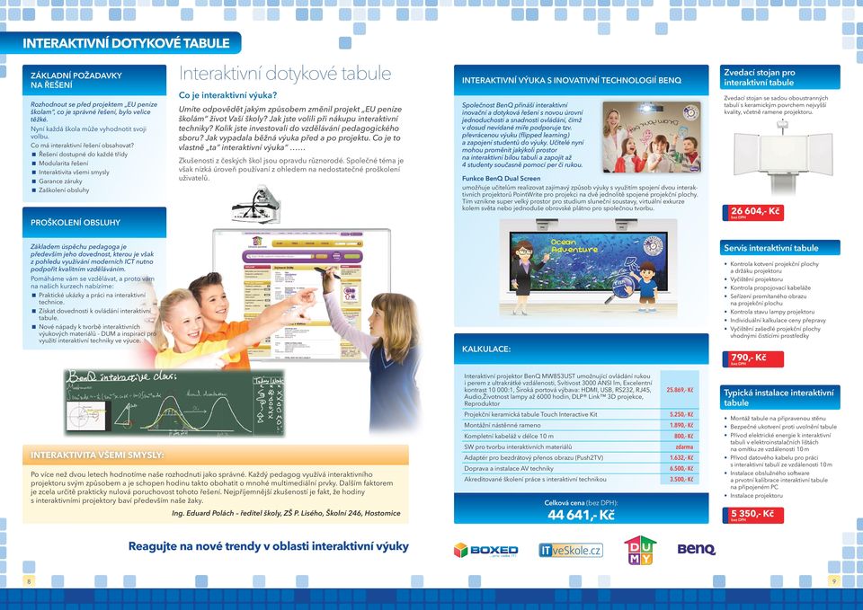 Řešení dostupné do každé třídy Modularita řešení Interaktivita všemi smysly Garance záruky Zaškolení obsluhy PROŠKOLENÍ OBSLUHY Interaktivní dotykové tabule Co je interaktivní výuka?