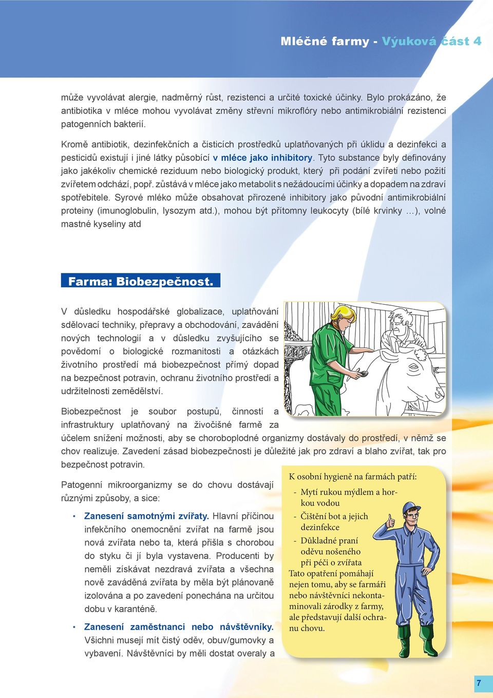 Kromě antibiotik, dezinfekčních a čisticích prostředků uplatňovaných při úklidu a dezinfekci a pesticidů existují i jiné látky působící v mléce jako inhibitory.