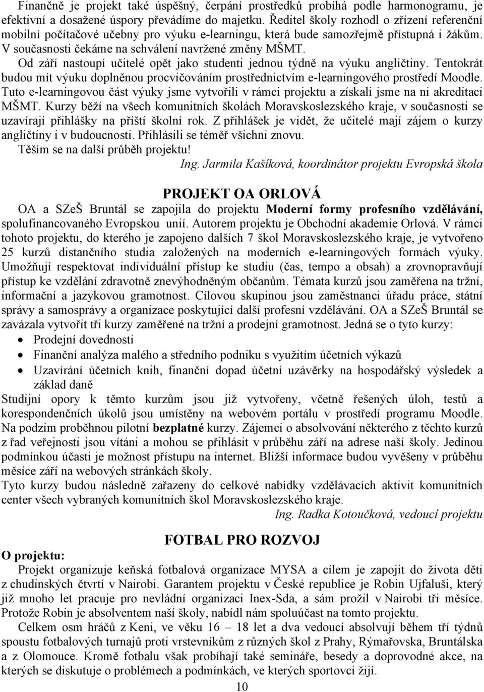 Od září nastoupí učitelé opět jako studenti jednou týdně na výuku angličtiny. Tentokrát budou mít výuku doplněnou procvičováním prostřednictvím e-learningového prostředí Moodle.