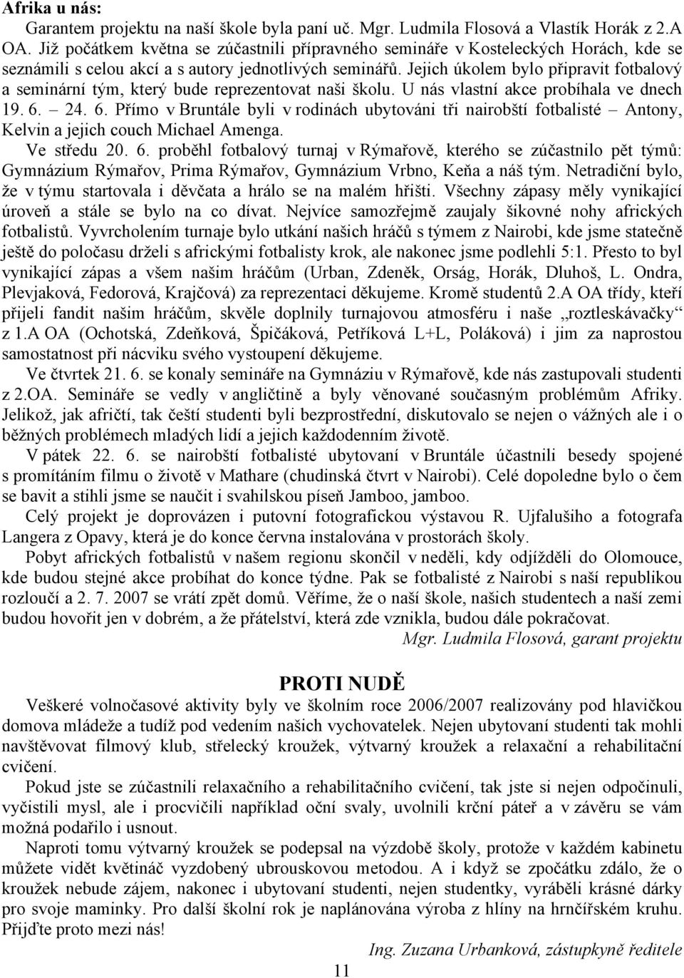 Jejich úkolem bylo připravit fotbalový a seminární tým, který bude reprezentovat naši školu. U nás vlastní akce probíhala ve dnech 19. 6.