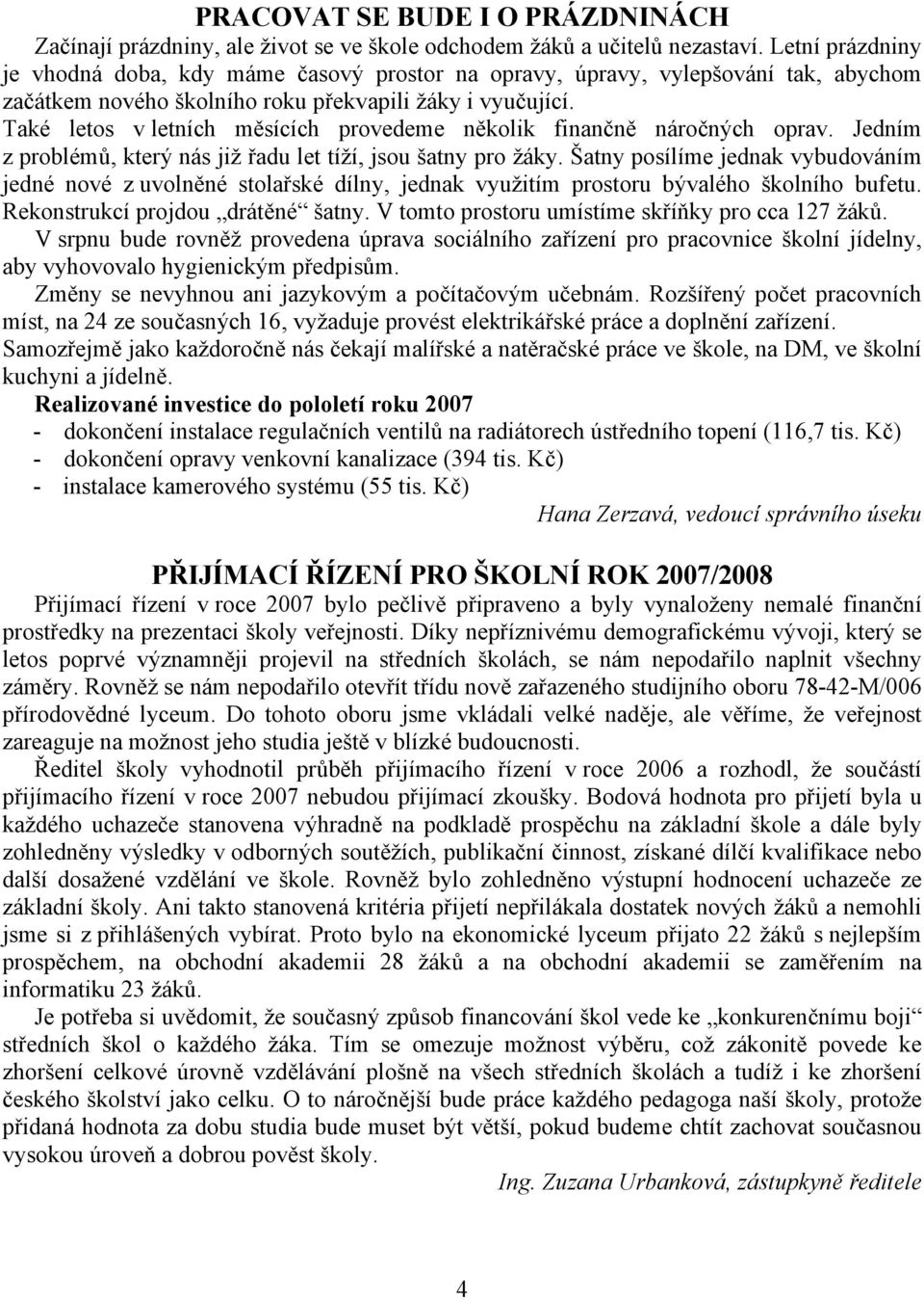 Také letos v letních měsících provedeme několik finančně náročných oprav. Jedním z problémů, který nás již řadu let tíží, jsou šatny pro žáky.