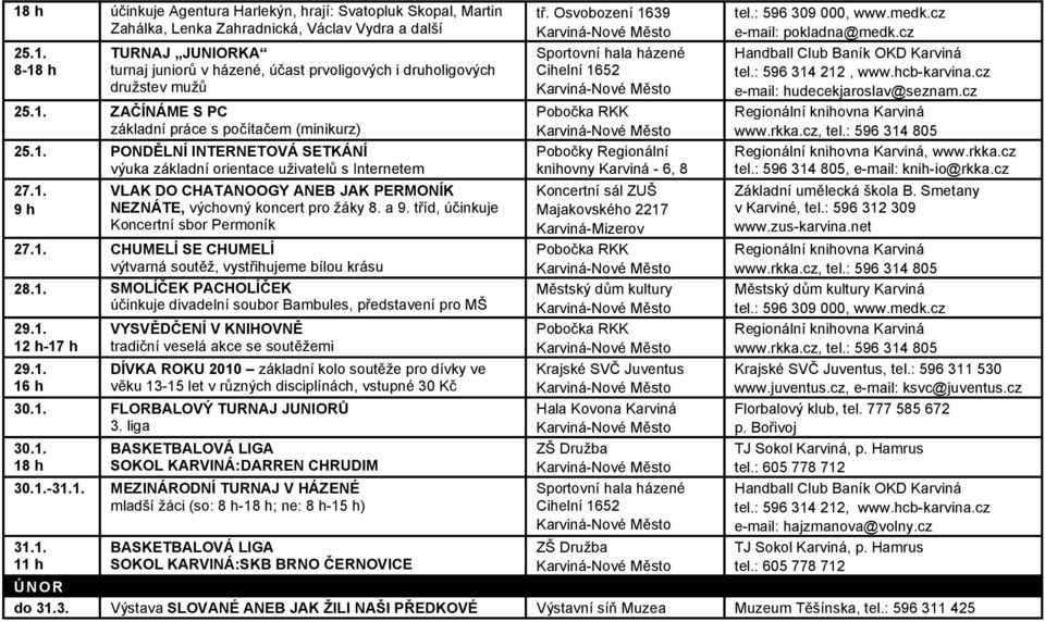 1. SMOLÍČEK PACHOLÍČEK účinkuje divadelní soubor Bambules, představení pro MŠ 29.1. 12 h-17 h 29.1. 16 h VYSVĚDČENÍ V KNIHOVNĚ tradiční veselá akce se soutěžemi DÍVKA ROKU 2010 základní kolo soutěže pro dívky ve věku 13-15 let v různých disciplínách, vstupné 30 Kč 30.