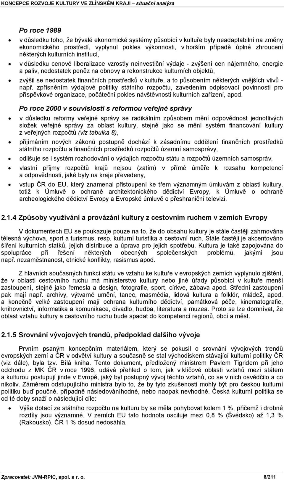 zvýšil se nedostatek finančních prostředků v kultuře, a to působením některých vnějších vlivů - např.