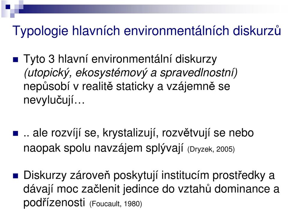 . ale rozvíjí se, krystalizují, rozvětvují se nebo naopak spolu navzájem splývají (Dryzek, 2005)