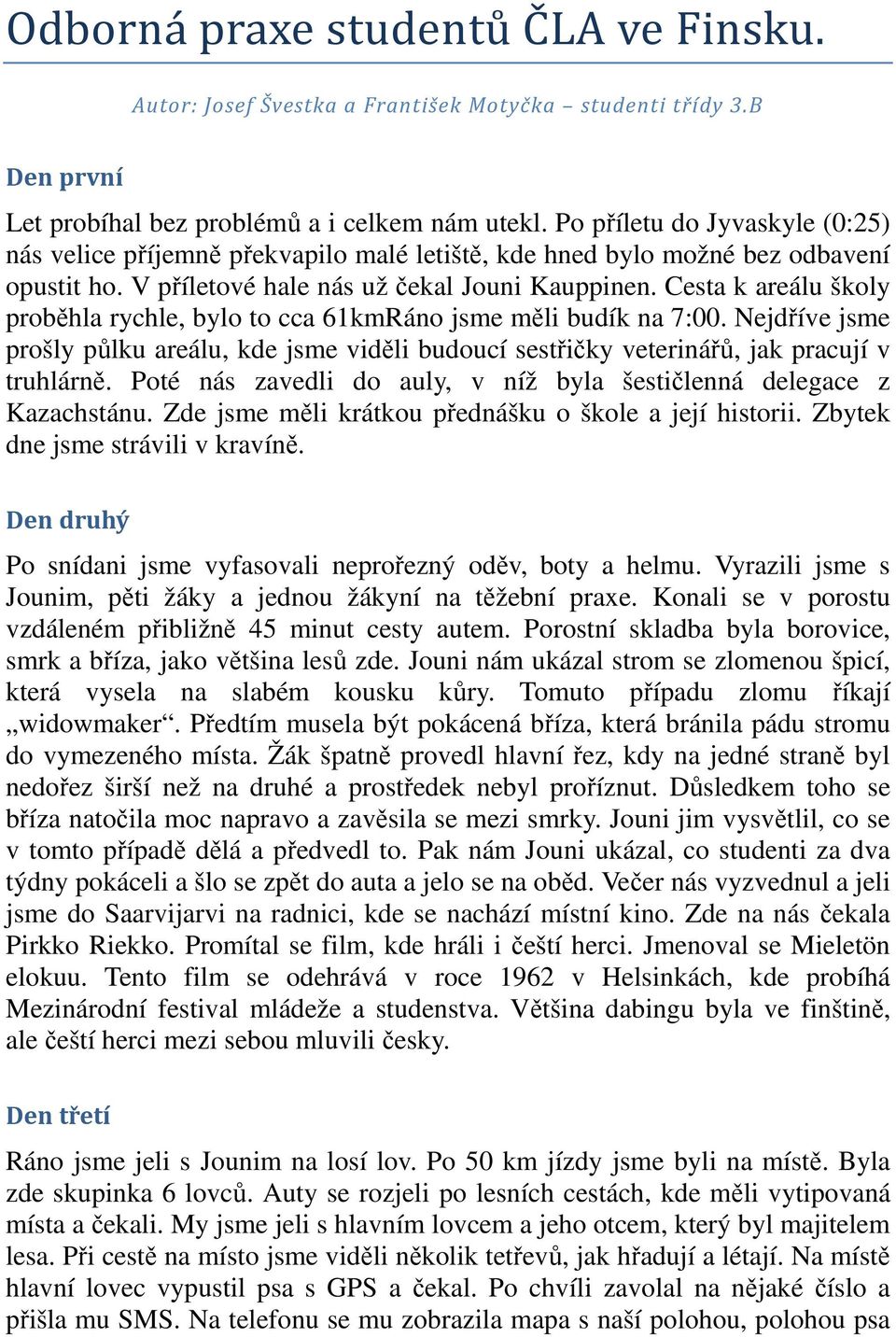 Cesta k areálu školy proběhla rychle, bylo to cca 61kmRáno jsme měli budík na 7:00. Nejdříve jsme prošly půlku areálu, kde jsme viděli budoucí sestřičky veterinářů, jak pracují v truhlárně.