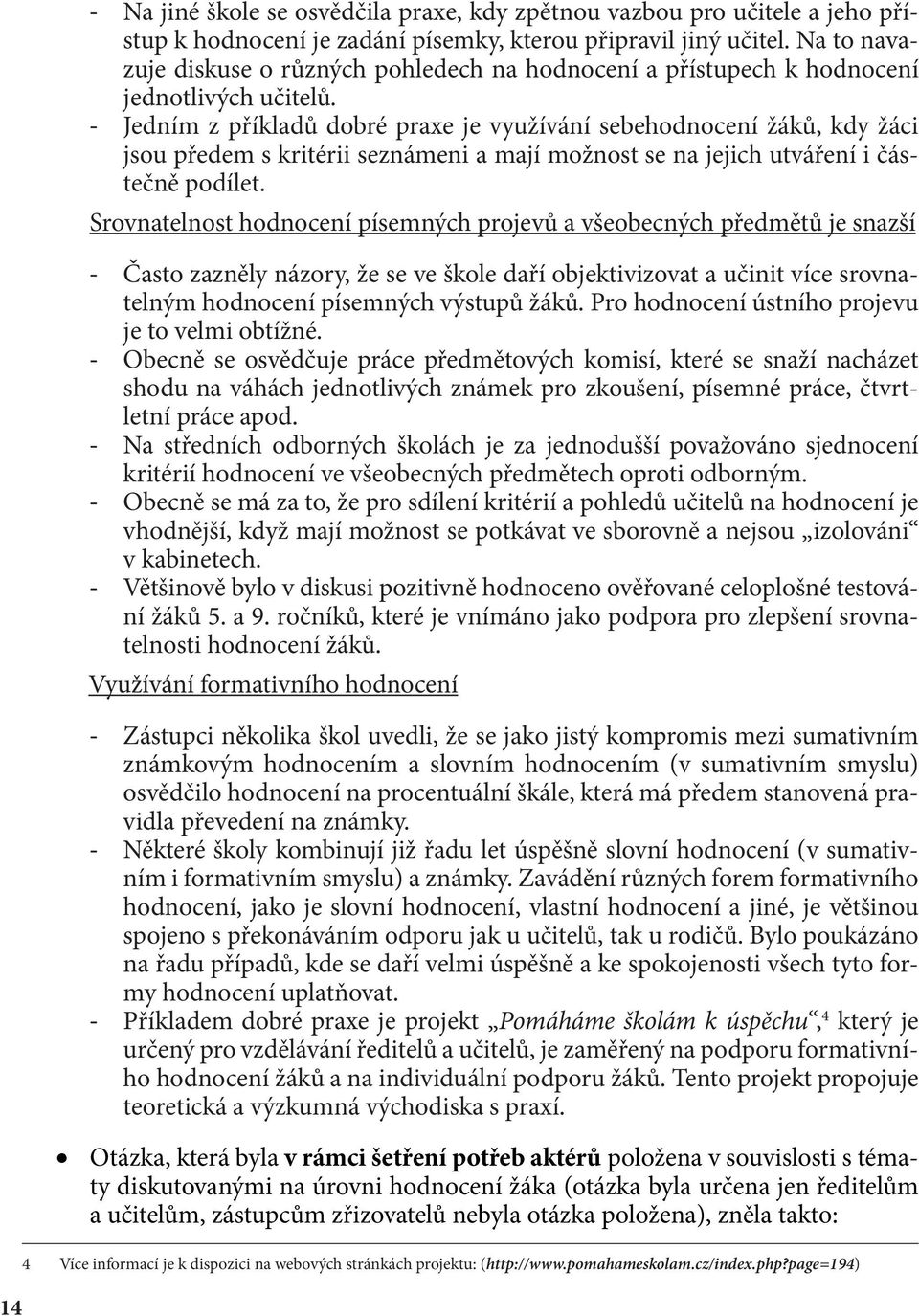 - Jedním z příkladů dobré praxe je využívání sebehodnocení žáků, kdy žáci jsou předem s kritérii seznámeni a mají možnost se na jejich utváření i částečně podílet.