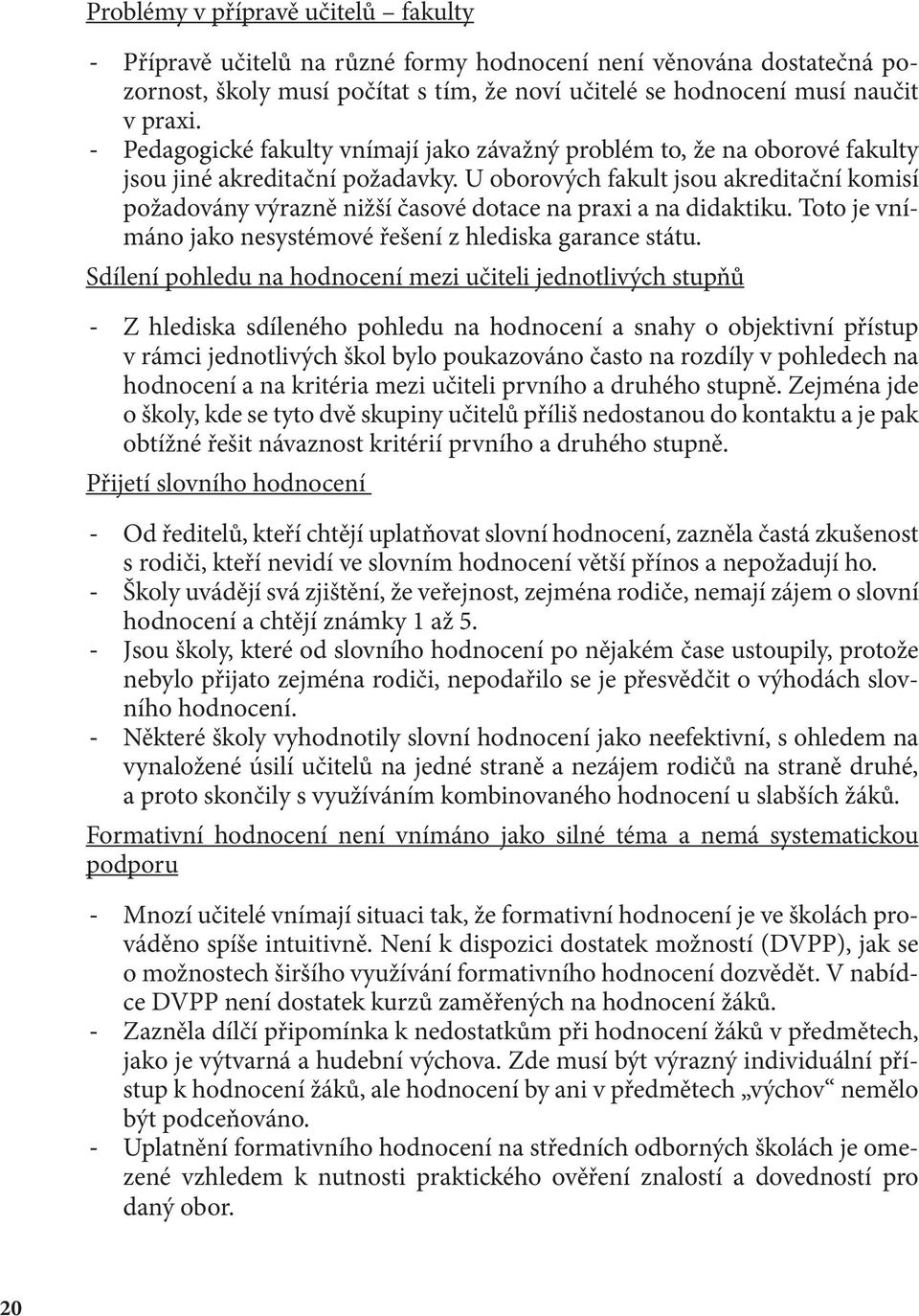 U oborových fakult jsou akreditační komisí požadovány výrazně nižší časové dotace na praxi a na didaktiku. Toto je vnímáno jako nesystémové řešení z hlediska garance státu.