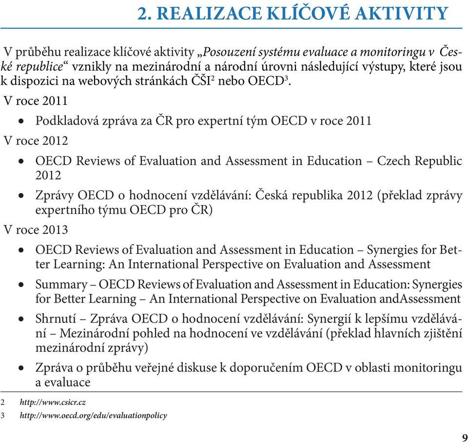 V roce 2011 Podkladová zpráva za ČR pro expertní tým OECD v roce 2011 V roce 2012 OECD Reviews of Evaluation and Assessment in Education Czech Republic 2012 Zprávy OECD o hodnocení vzdělávání: Česká