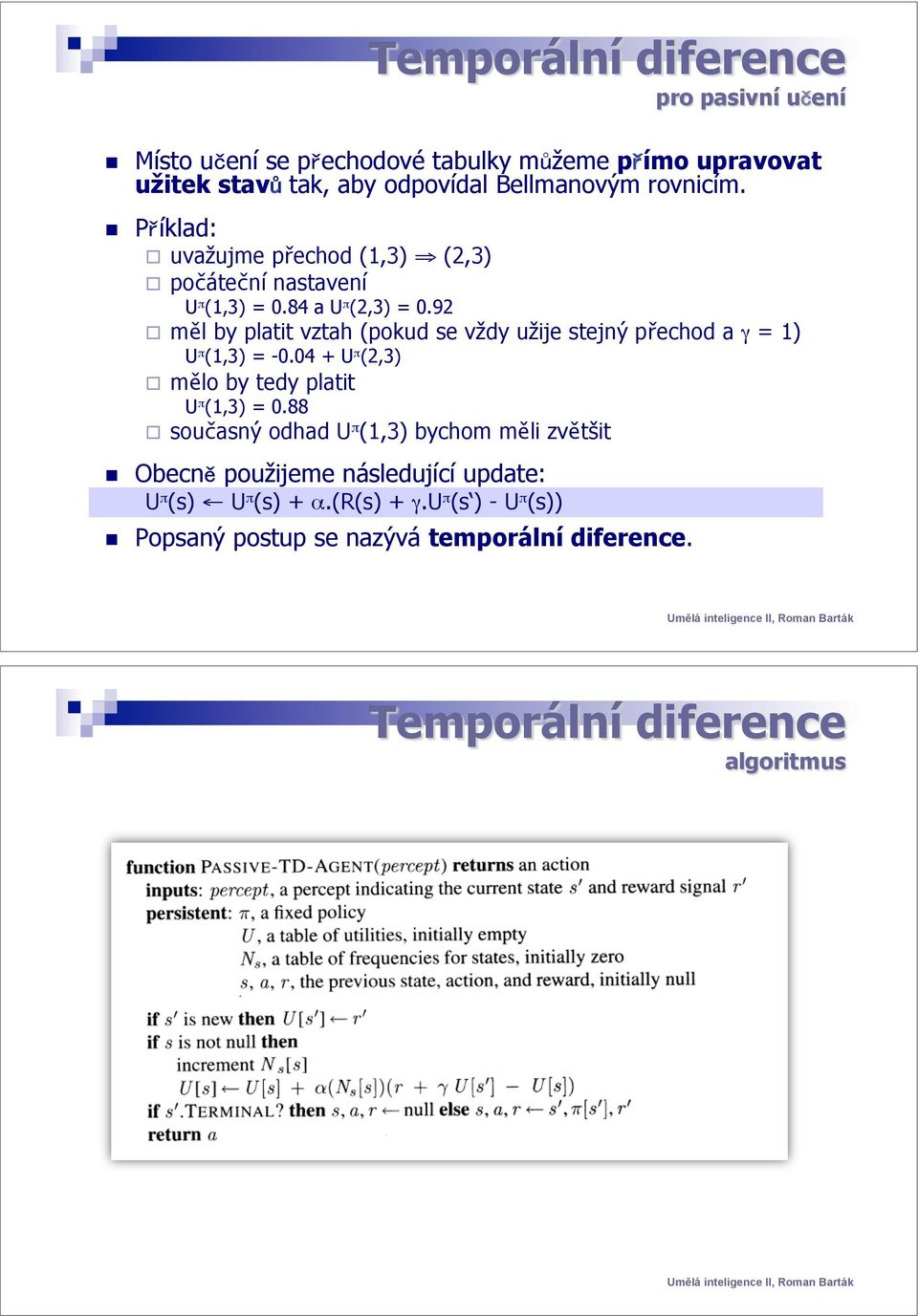 92 " měl by platit vztah (pokud se vždy užije stejný přechod a γ = 1) U π (1,3) = -0.04 + U π (2,3) " mělo by tedy platit U π (1,3) = 0.