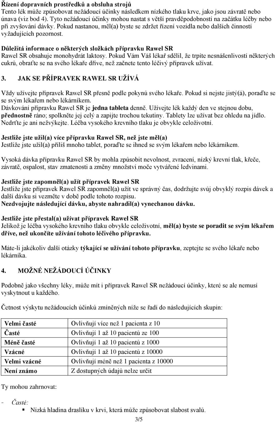 Pokud nastanou, měl(a) byste se zdržet řízení vozidla nebo dalších činností vyžadujících pozornost. Důležitá informace o některých složkách přípravku Rawel SR Rawel SR obsahuje monohydrát laktosy.