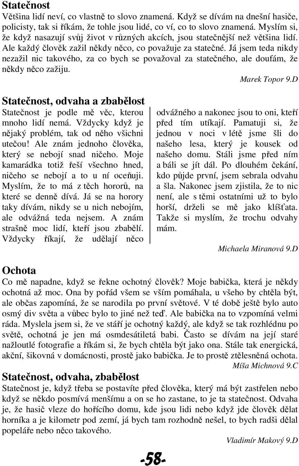 Já jsem teda nikdy nezažil nic takového, za co bych se považoval za statečného, ale doufám, že někdy něco zažiju. Marek Topor 9.