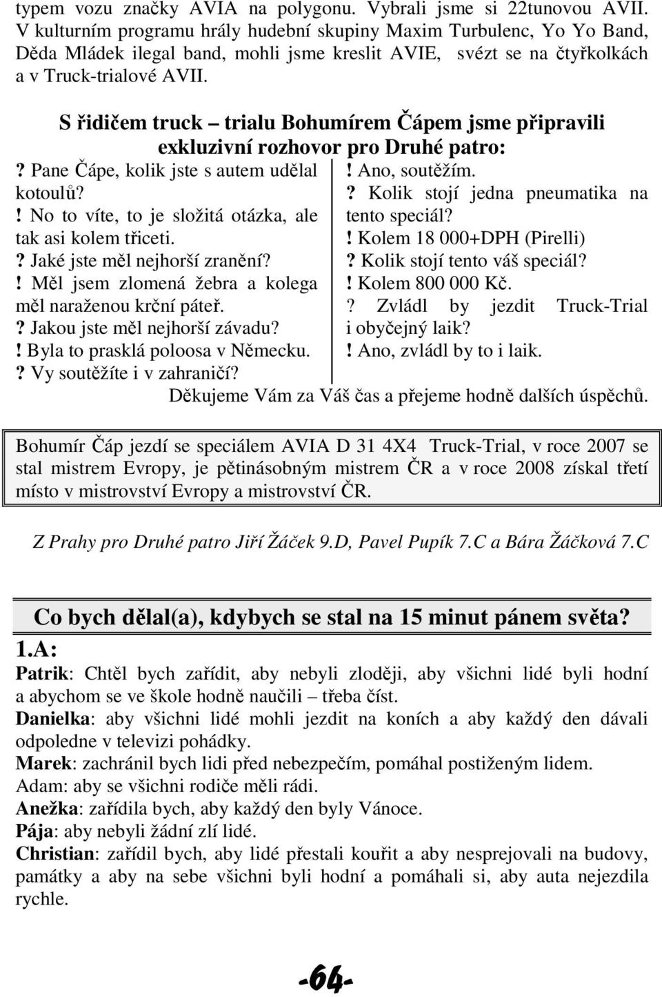 S řidičem truck trialu Bohumírem Čápem jsme připravili exkluzivní rozhovor pro Druhé patro:? Pane Čápe, kolik jste s autem udělal kotoulů?! No to víte, to je složitá otázka, ale tak asi kolem třiceti.