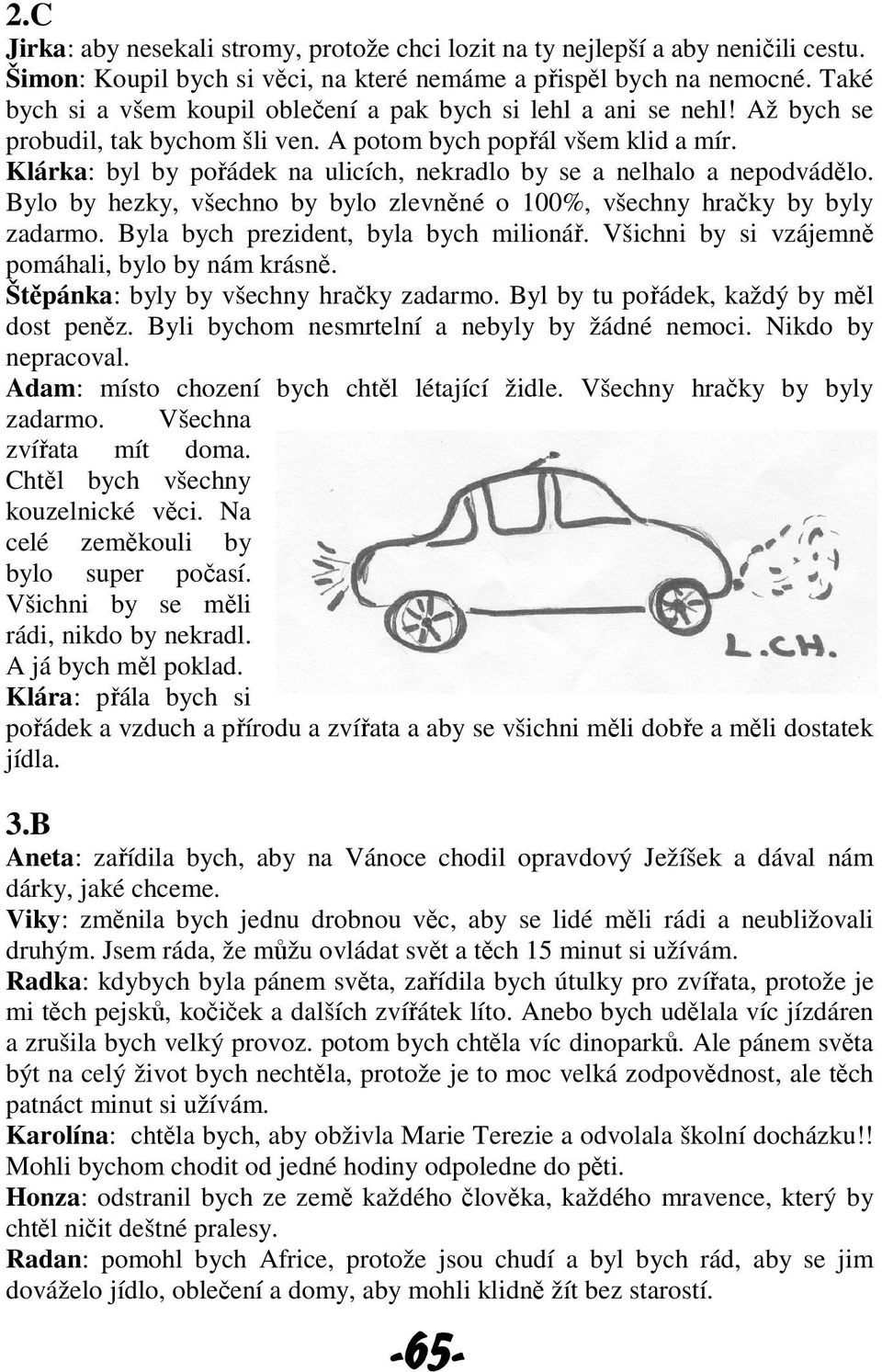 Klárka: byl by pořádek na ulicích, nekradlo by se a nelhalo a nepodvádělo. Bylo by hezky, všechno by bylo zlevněné o 100%, všechny hračky by byly zadarmo. Byla bych prezident, byla bych milionář.