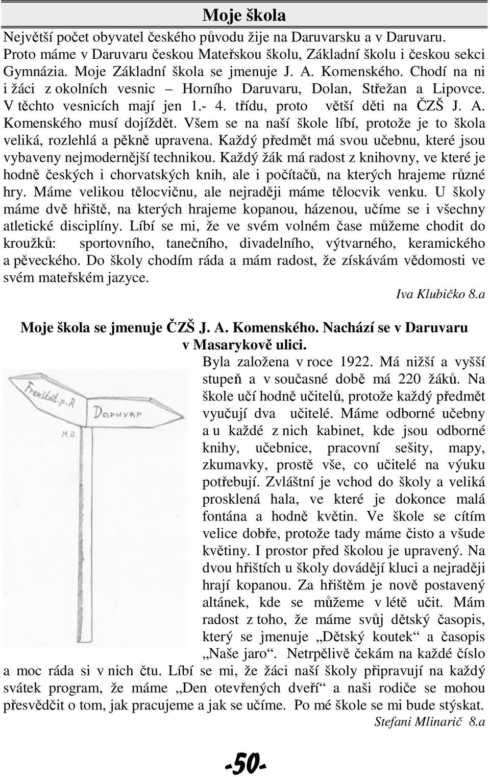 A. Komenského musí dojíždět. Všem se na naší škole líbí, protože je to škola veliká, rozlehlá a pěkně upravena. Každý předmět má svou učebnu, které jsou vybaveny nejmodernější technikou.