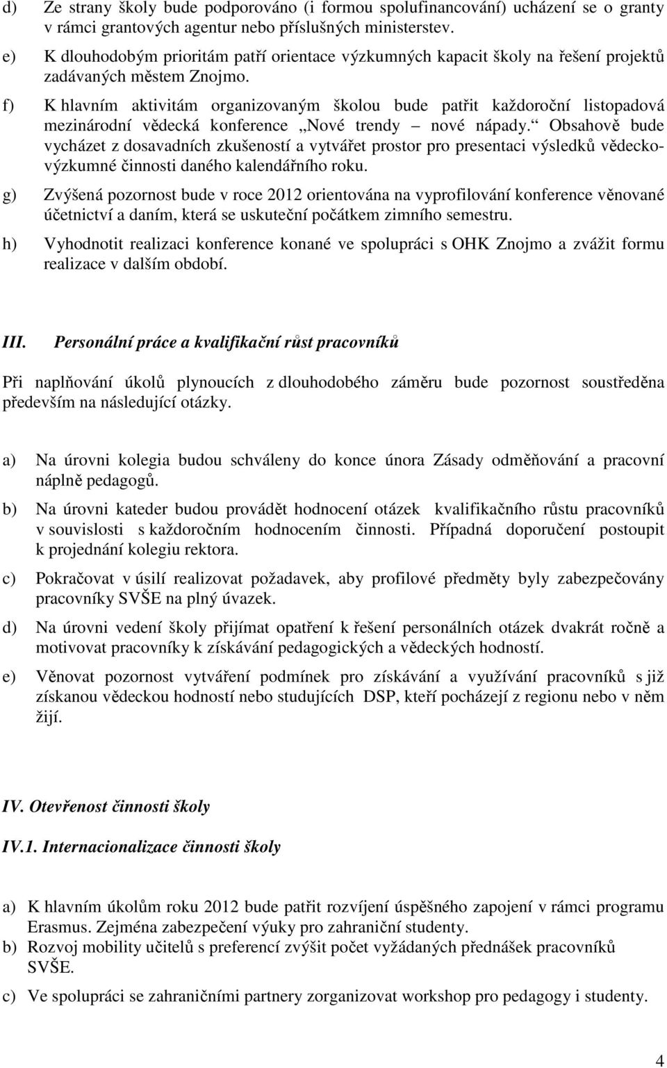 f) K hlavním aktivitám organizovaným školou bude patřit každoroční listopadová mezinárodní vědecká konference Nové trendy nové nápady.