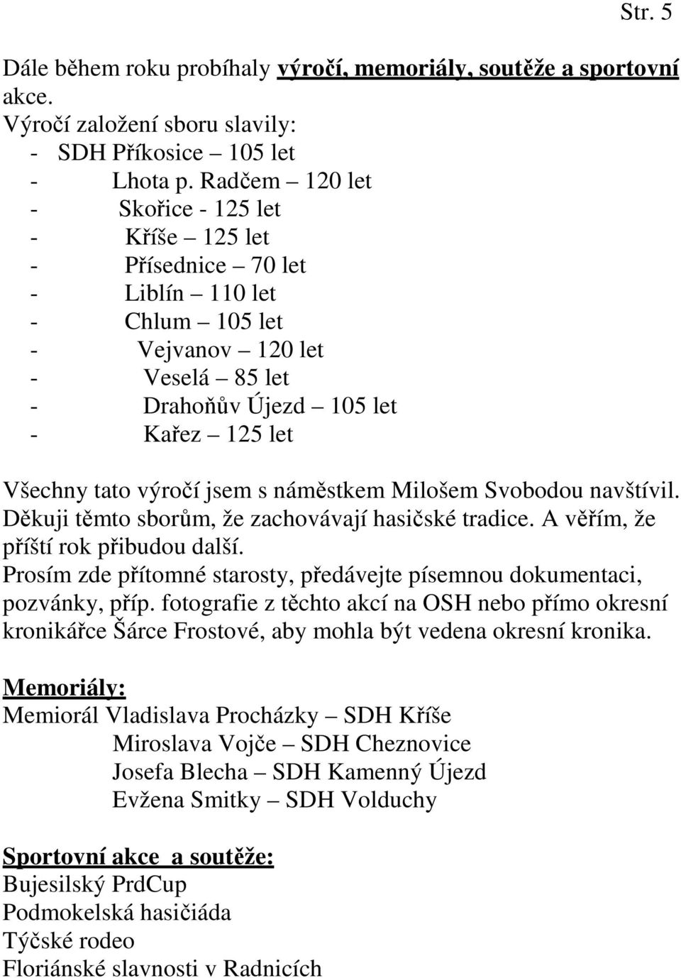 jsem s náměstkem Milošem Svobodou navštívil. Děkuji těmto sborům, že zachovávají hasičské tradice. A věřím, že příští rok přibudou další.