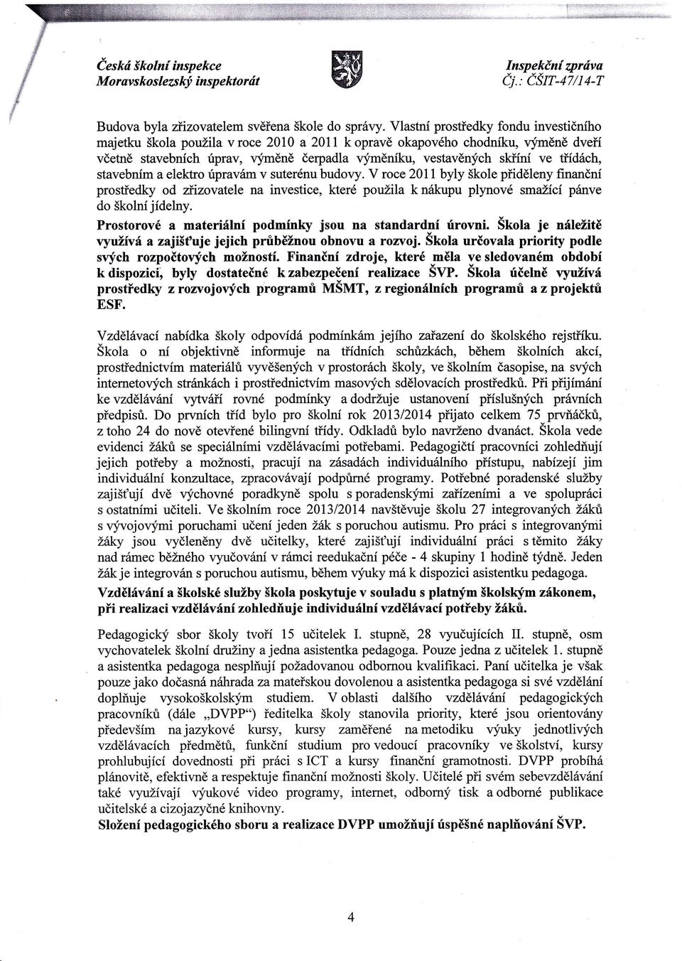 řídch, stavebním a elektro úpravm v suterénu budovy. V roce 2011byly škole přiděleny ťrnanční prostředky od zázovatele na investice, kíerépoužila k nakupu plynové smažícíprnve do školní jídelny.