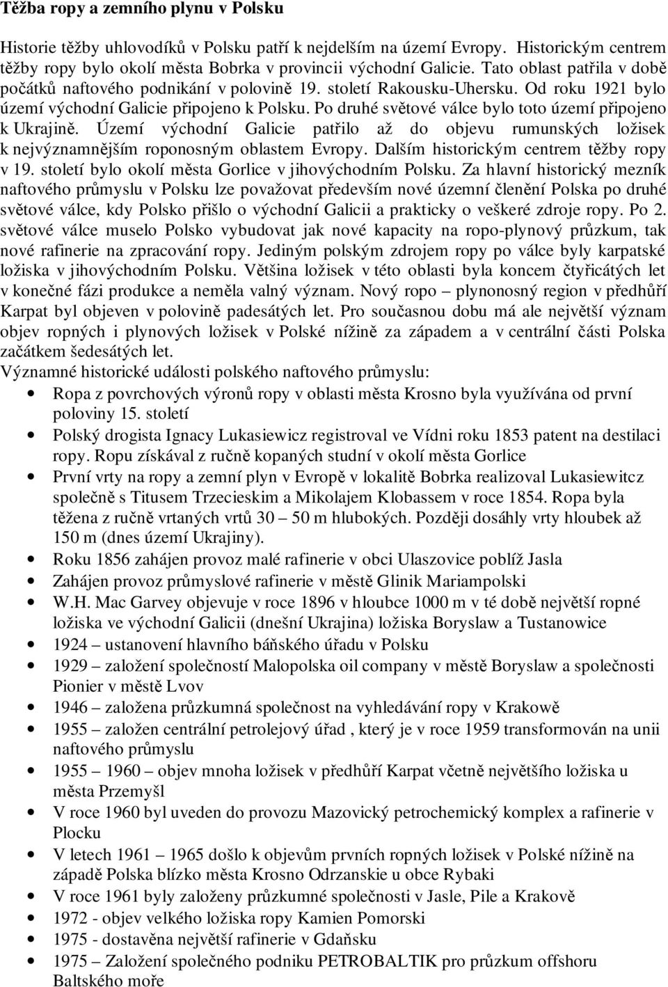 Po druhé světové válce bylo toto území připojeno k Ukrajině. Území východní Galicie patřilo až do objevu rumunských ložisek k nejvýznamnějším roponosným oblastem Evropy.