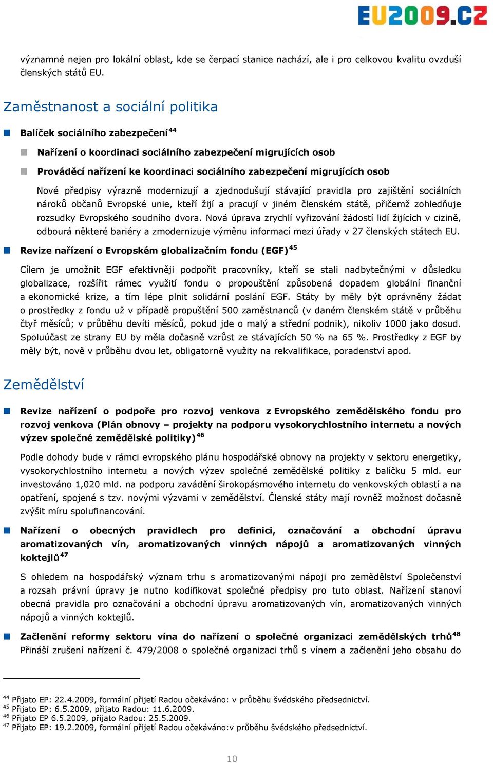 osob Nové předpisy výrazně modernizují a zjednodušují stávající pravidla pro zajištění sociálních nároků občanů Evropské unie, kteří žijí a pracují v jiném členském státě, přičemž zohledňuje rozsudky