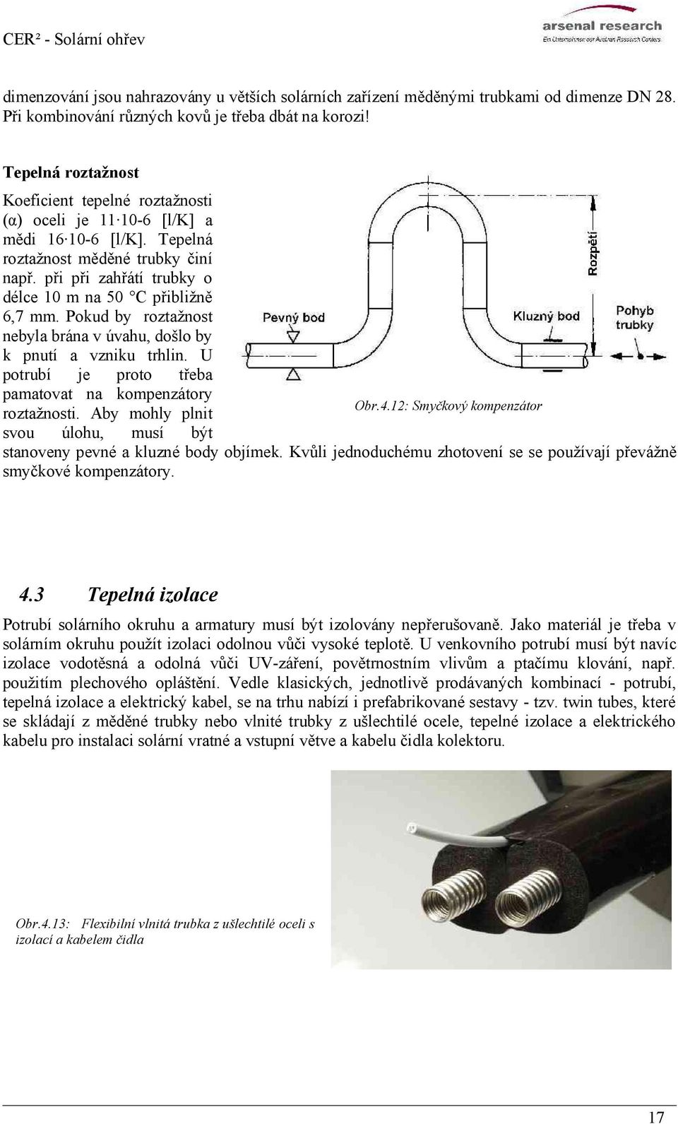 při při zahřátí trubky o délce 10 m na 50 C přibližně 6,7 mm. Pokud by roztažnost nebyla brána v úvahu, došlo by k pnutí a vzniku trhlin. U potrubí je proto třeba pamatovat na kompenzátory Obr.4.