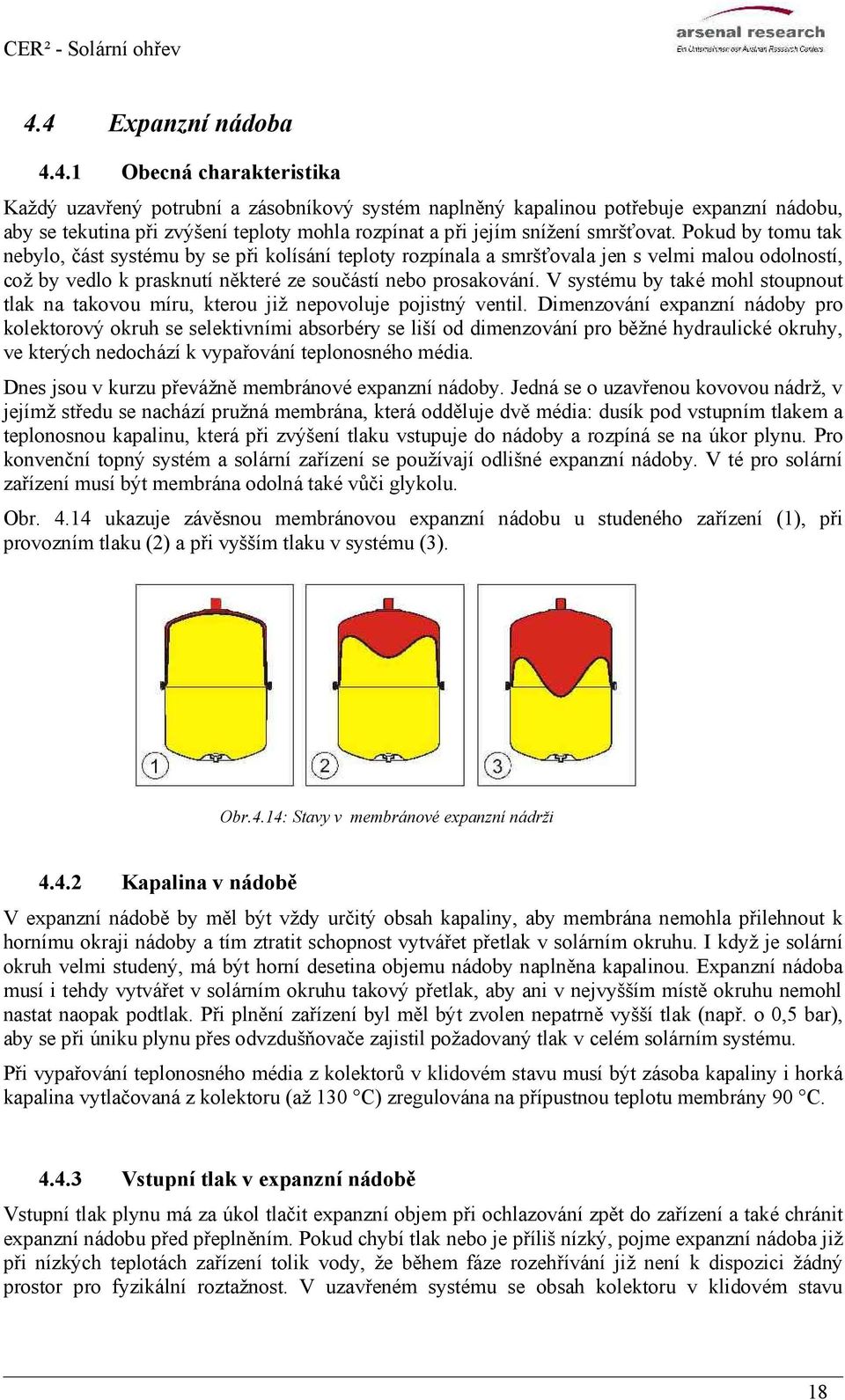 Pokud by tomu tak nebylo, část systému by se při kolísání teploty rozpínala a smršťovala jen s velmi malou odolností, což by vedlo k prasknutí některé ze součástí nebo prosakování.