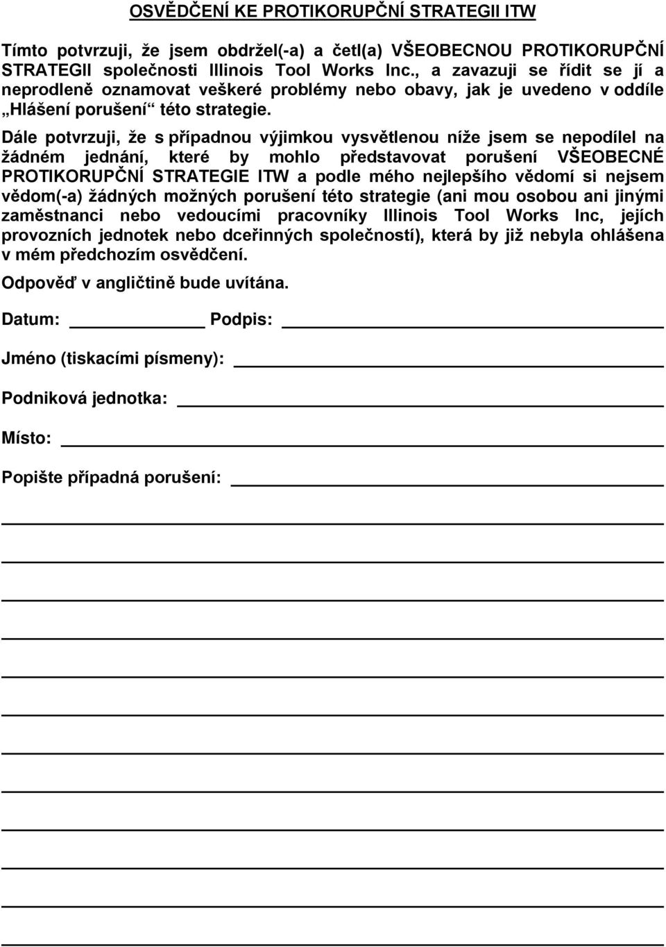 Dále potvrzuji, že s případnou výjimkou vysvětlenou níže jsem se nepodílel na žádném jednání, které by mohlo představovat porušení VŠEOBECNÉ PROTIKORUPČNÍ STRATEGIE ITW a podle mého nejlepšího vědomí