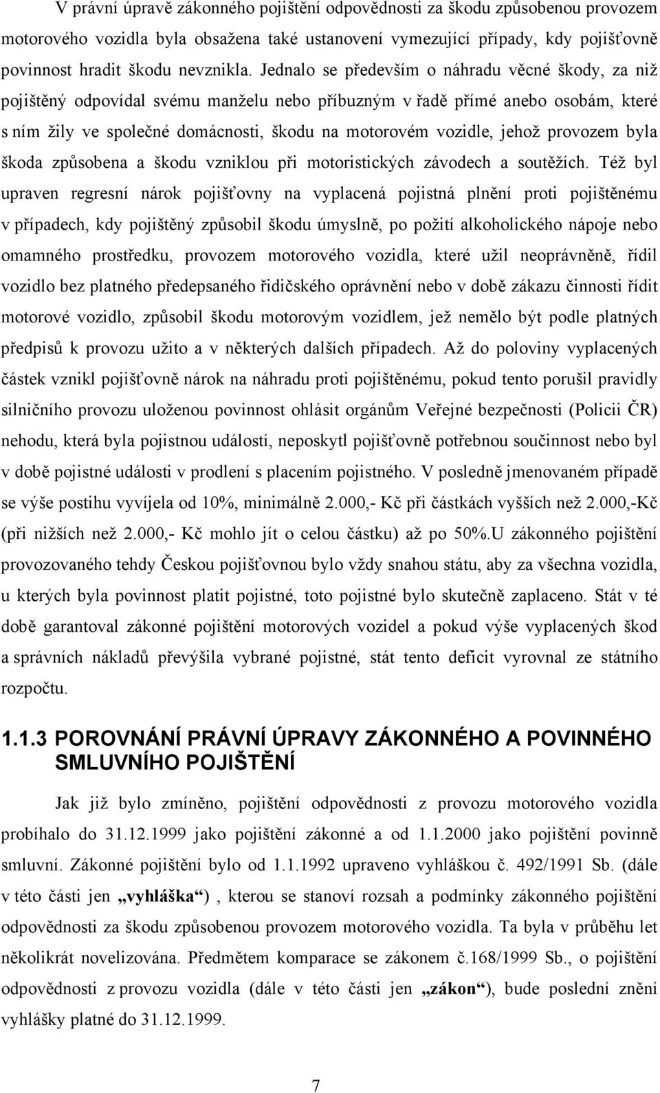 jehož provozem byla škoda způsobena a škodu vzniklou při motoristických závodech a soutěžích.