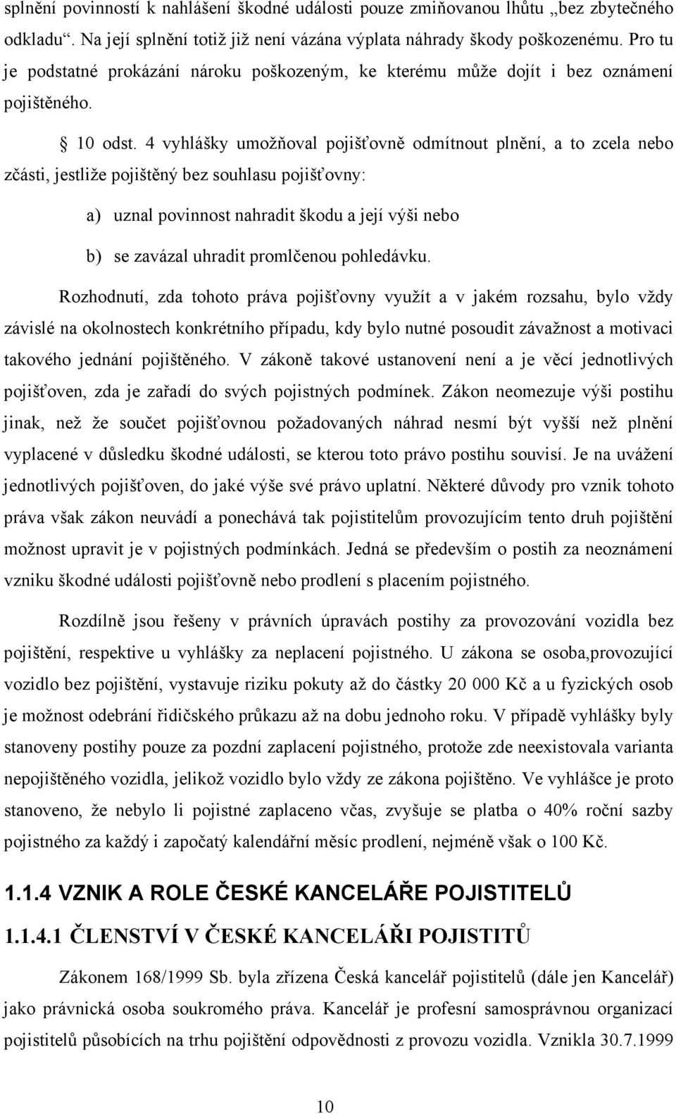 4 vyhlášky umožňoval pojišťovně odmítnout plnění, a to zcela nebo zčásti, jestliže pojištěný bez souhlasu pojišťovny: a) uznal povinnost nahradit škodu a její výši nebo b) se zavázal uhradit