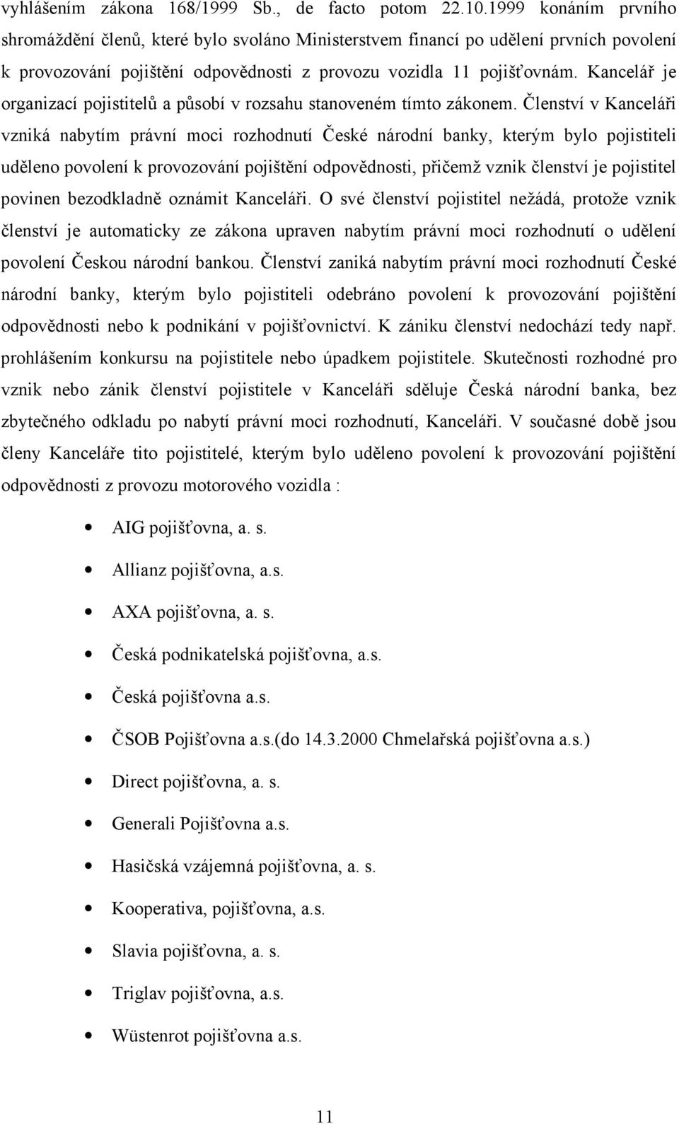 Kancelář je organizací pojistitelů a působí v rozsahu stanoveném tímto zákonem.