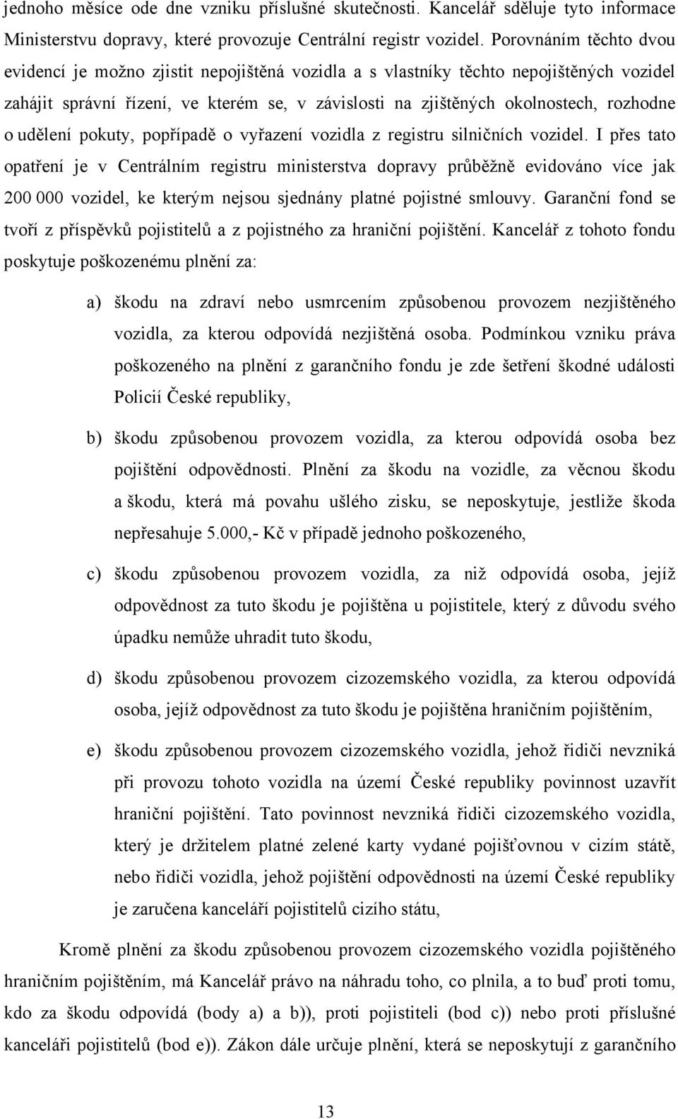 o udělení pokuty, popřípadě o vyřazení vozidla z registru silničních vozidel.