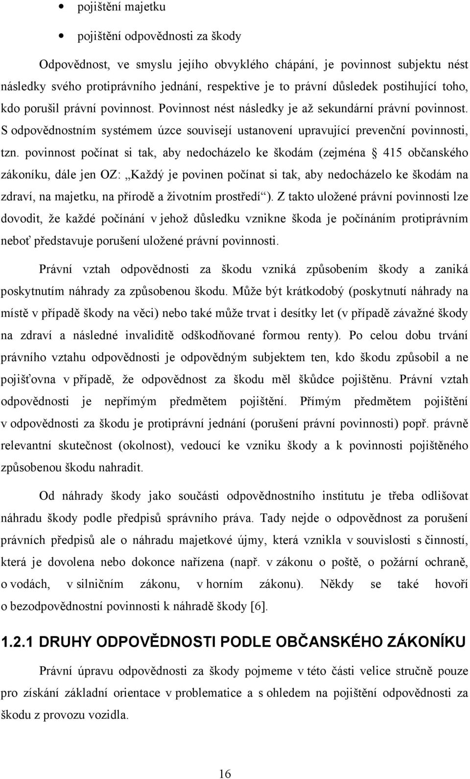 povinnost počínat si tak, aby nedocházelo ke škodám (zejména 415 občanského zákoníku, dále jen OZ: Každý je povinen počínat si tak, aby nedocházelo ke škodám na zdraví, na majetku, na přírodě a