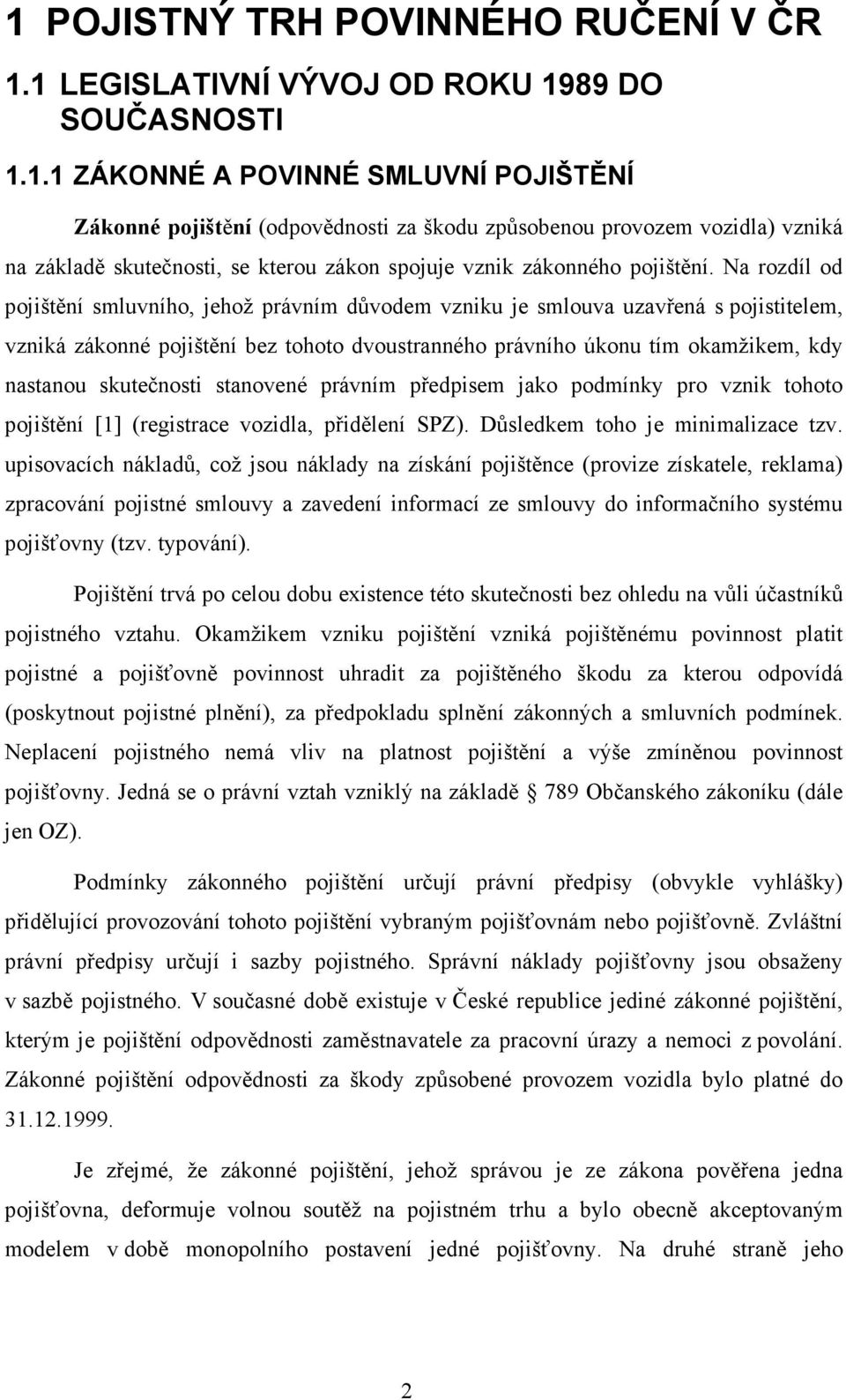 skutečnosti stanovené právním předpisem jako podmínky pro vznik tohoto pojištění [1] (registrace vozidla, přidělení SPZ). Důsledkem toho je minimalizace tzv.