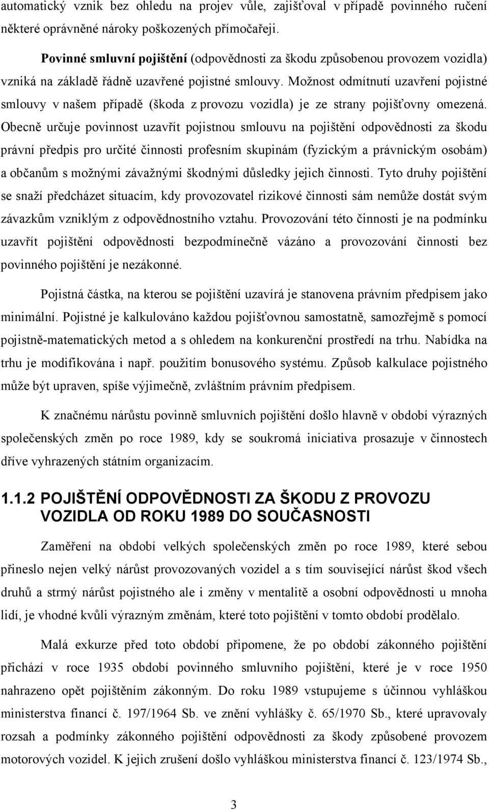 Možnost odmítnutí uzavření pojistné smlouvy v našem případě (škoda z provozu vozidla) je ze strany pojišťovny omezená.