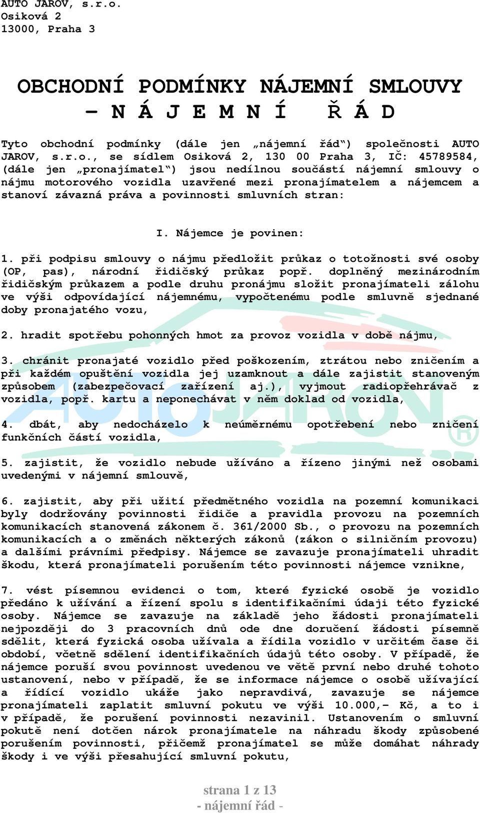 jen pronajímatel ) jsou nedílnou součástí nájemní smlouvy o nájmu motorového vozidla uzavřené mezi pronajímatelem a nájemcem a stanoví závazná práva a povinnosti smluvních stran: I.