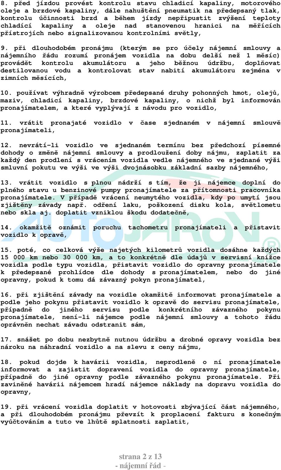 při dlouhodobém pronájmu (kterým se pro účely nájemní smlouvy a nájemního řádu rozumí pronájem vozidla na dobu delší než 1 měsíc) provádět kontrolu akumulátoru a jeho běžnou údržbu, doplňovat