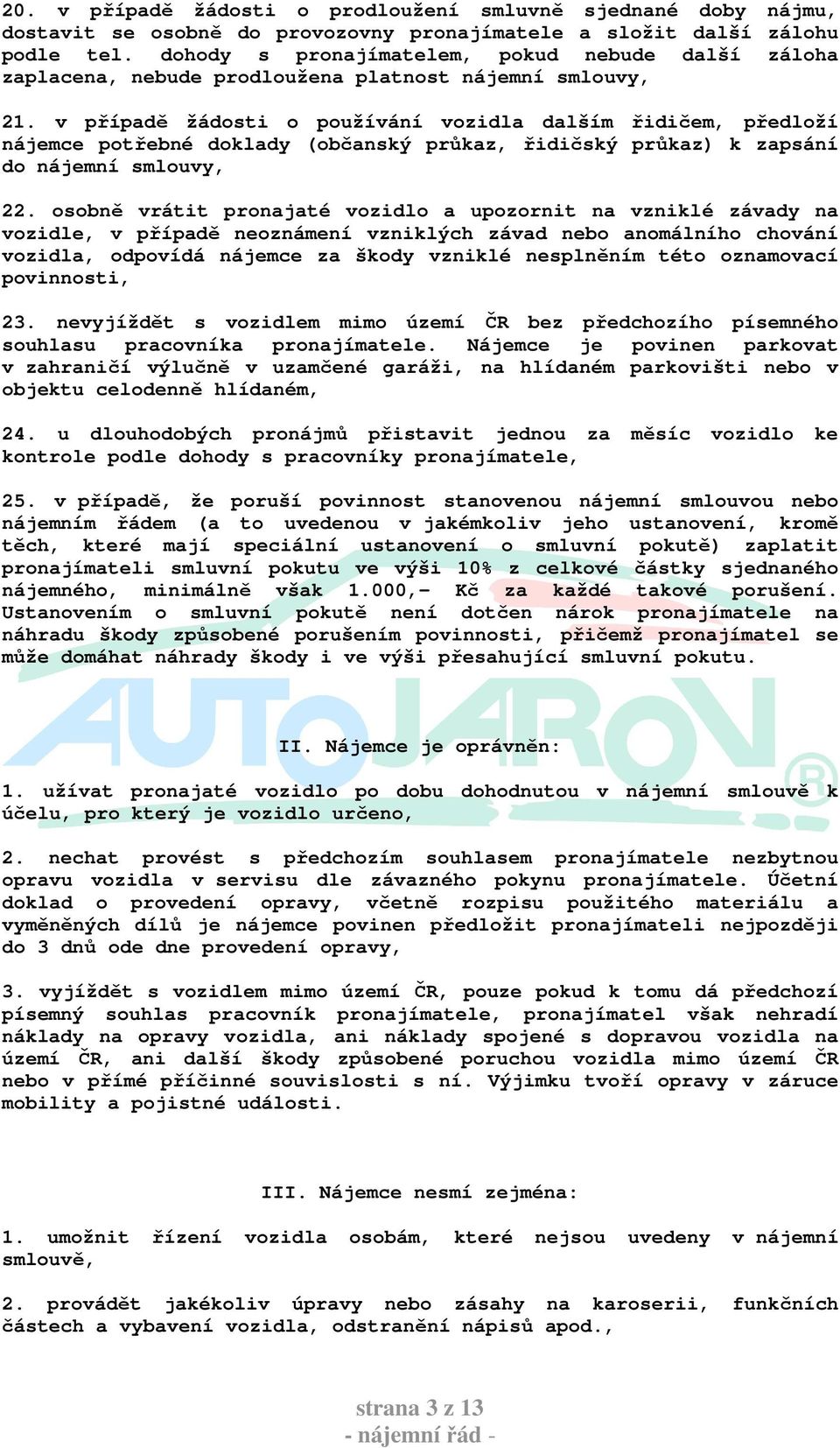 v případě žádosti o používání vozidla dalším řidičem, předloží nájemce potřebné doklady (občanský průkaz, řidičský průkaz) k zapsání do nájemní smlouvy, 22.