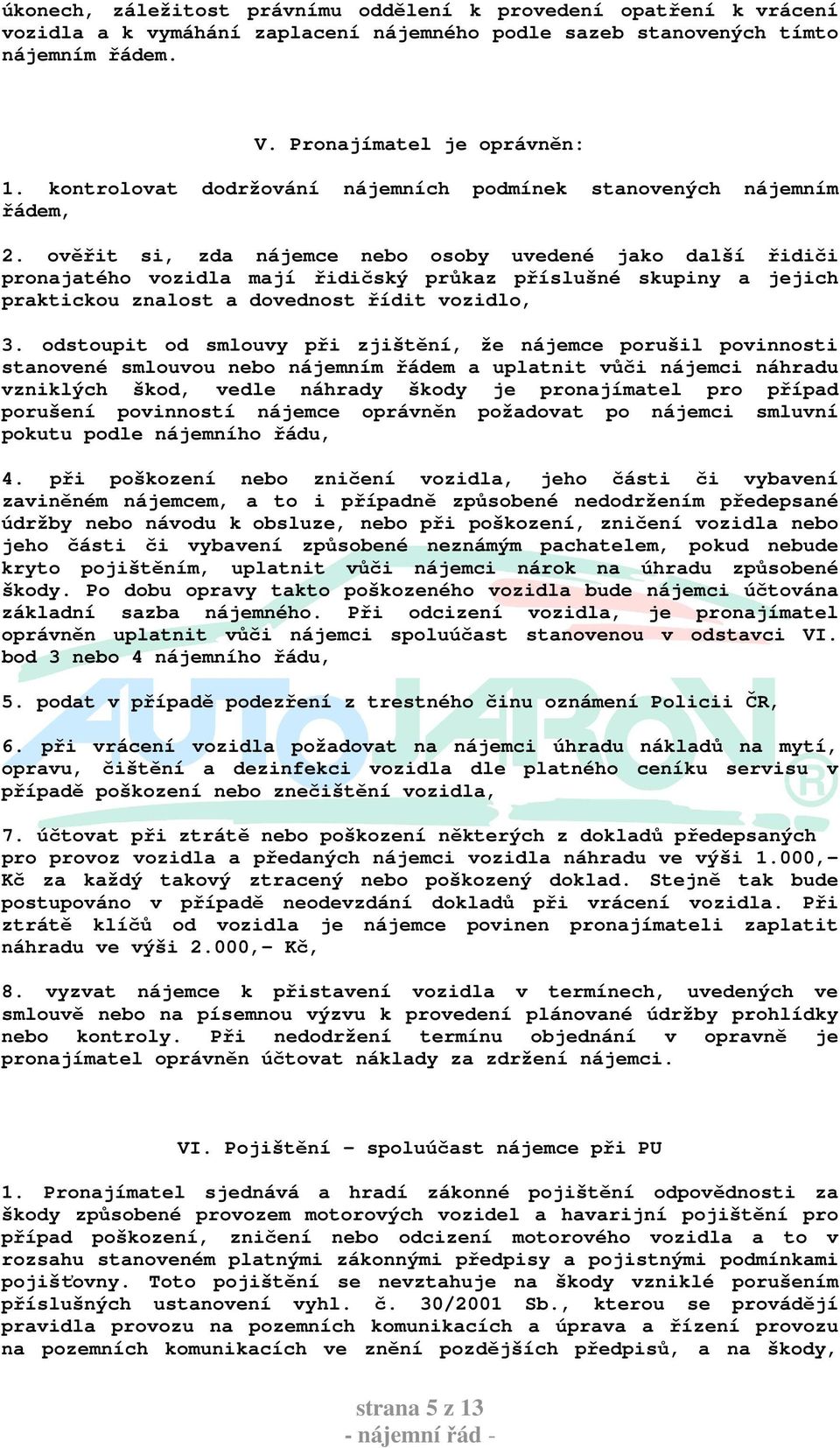 ověřit si, zda nájemce nebo osoby uvedené jako další řidiči pronajatého vozidla mají řidičský průkaz příslušné skupiny a jejich praktickou znalost a dovednost řídit vozidlo, 3.