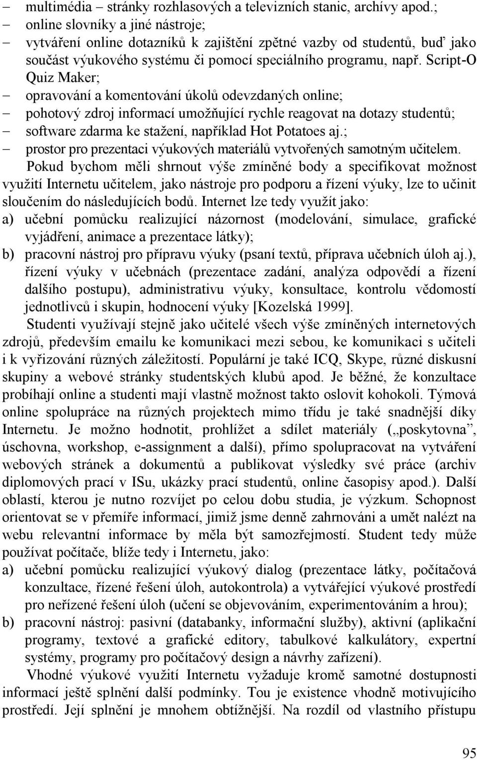 Script-O Quiz Maker; opravování a komentování úkolů odevzdaných online; pohotový zdroj informací umožňující rychle reagovat na dotazy studentů; software zdarma ke stažení, například Hot Potatoes aj.