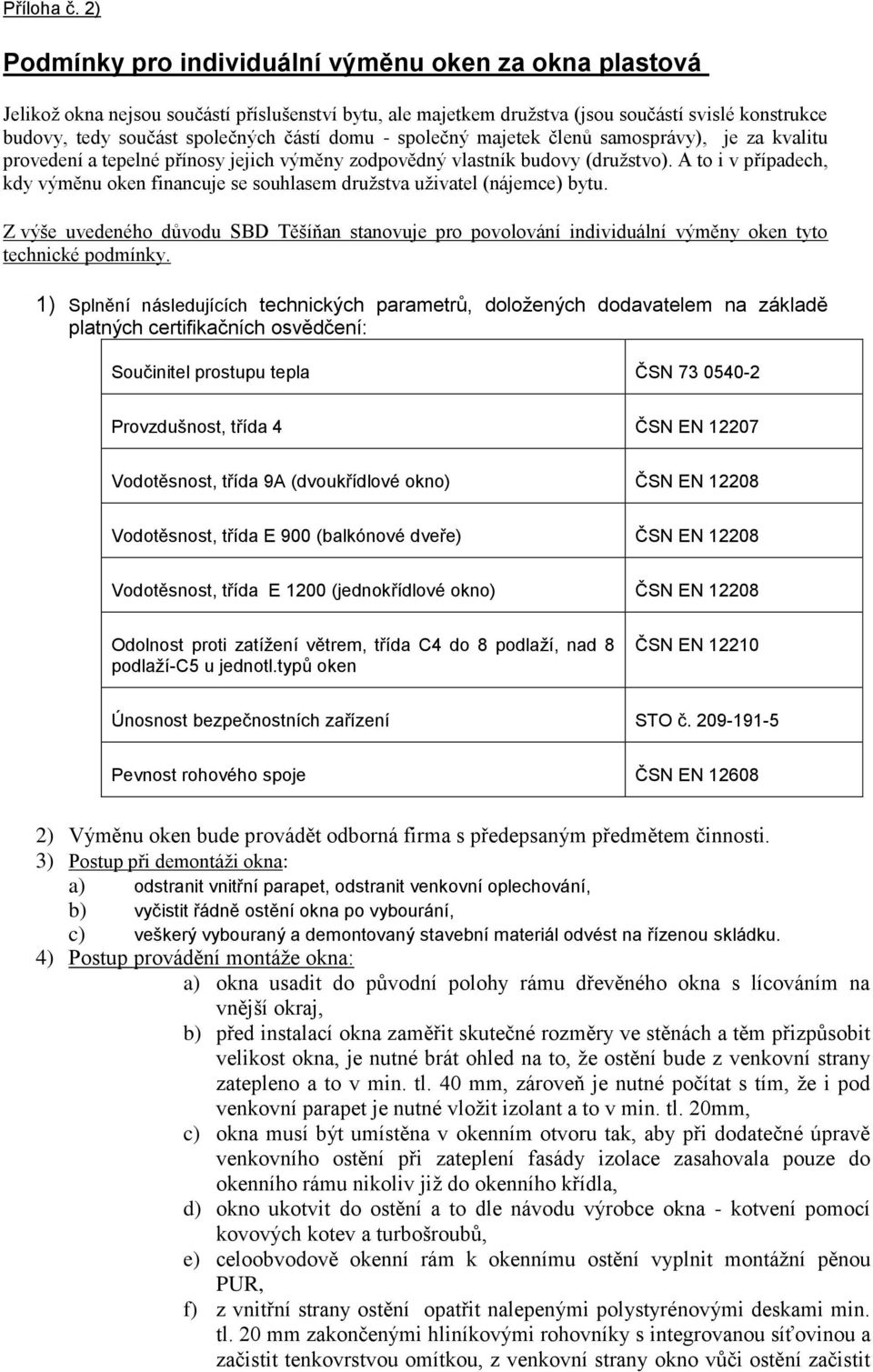 domu - společný majetek členů samosprávy), je za kvalitu provedení a tepelné přínosy jejich výměny zodpovědný vlastník budovy (družstvo).