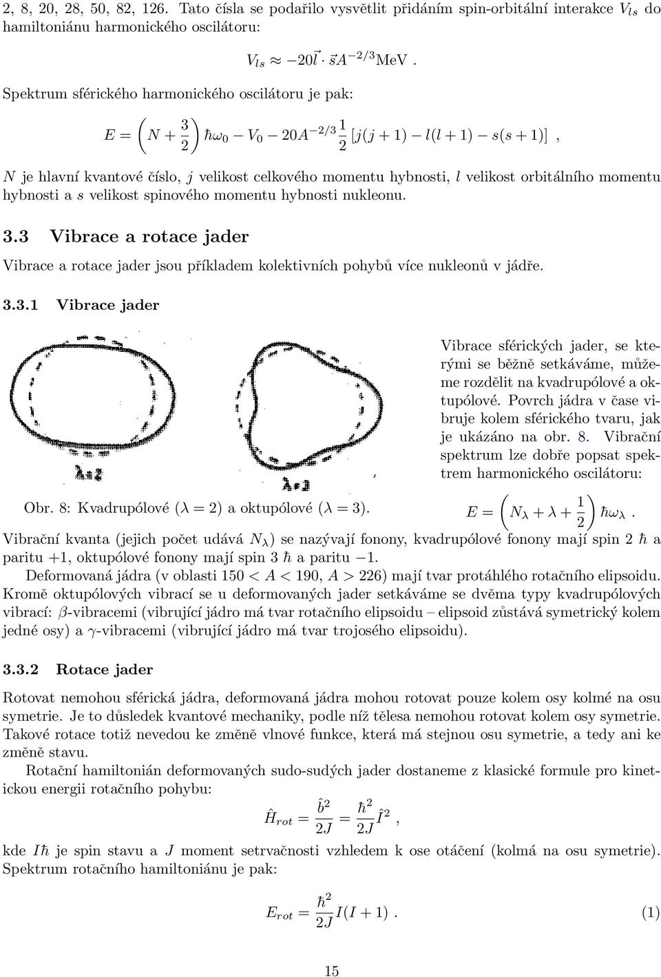 orbitálního momentu hybnosti a s velikost spinového momentu hybnosti nukleonu. 3.3 Vibrace a rotace jader Vibrace a rotace jader jsou příkladem kolektivních pohybů více nukleonů v jádře. 3.3.1 Vibrace jader Obr.