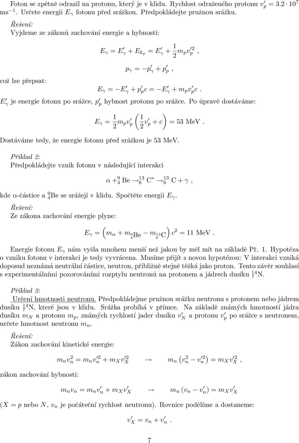 E γ je energie fotonu po srážce, p p hybnost protonu po srážce. Po úpravě dostáváme: E γ = 1 2 m pv p ( ) 1 2 v p + c = 53 MeV. Dostáváme tedy, že energie fotonu před srážkou je 53 MeV.