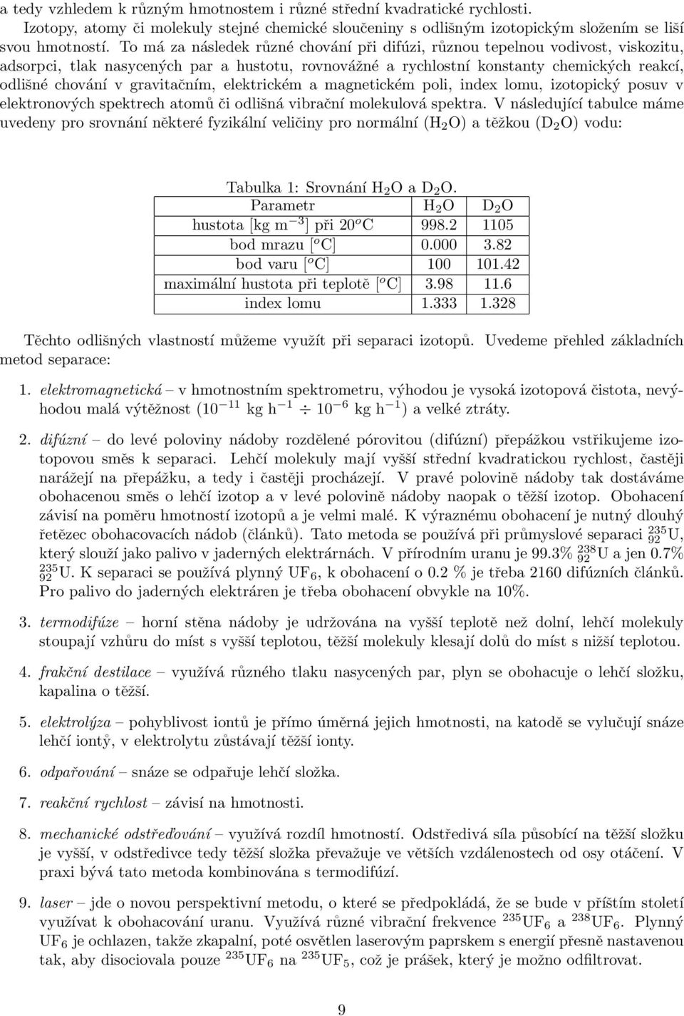 gravitačním, elektrickém a magnetickém poli, index lomu, izotopický posuv v elektronových spektrech atomů či odlišná vibrační molekulová spektra.